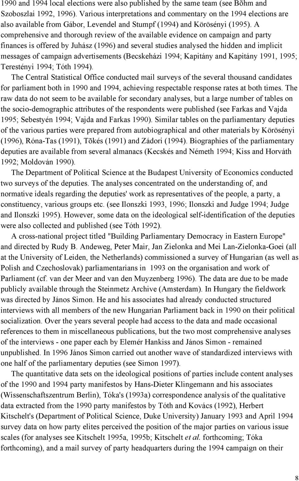 A comprehensive and thorough review of the available evidence on campaign and party finances is offered by Juhász (1996) and several studies analysed the hidden and implicit messages of campaign