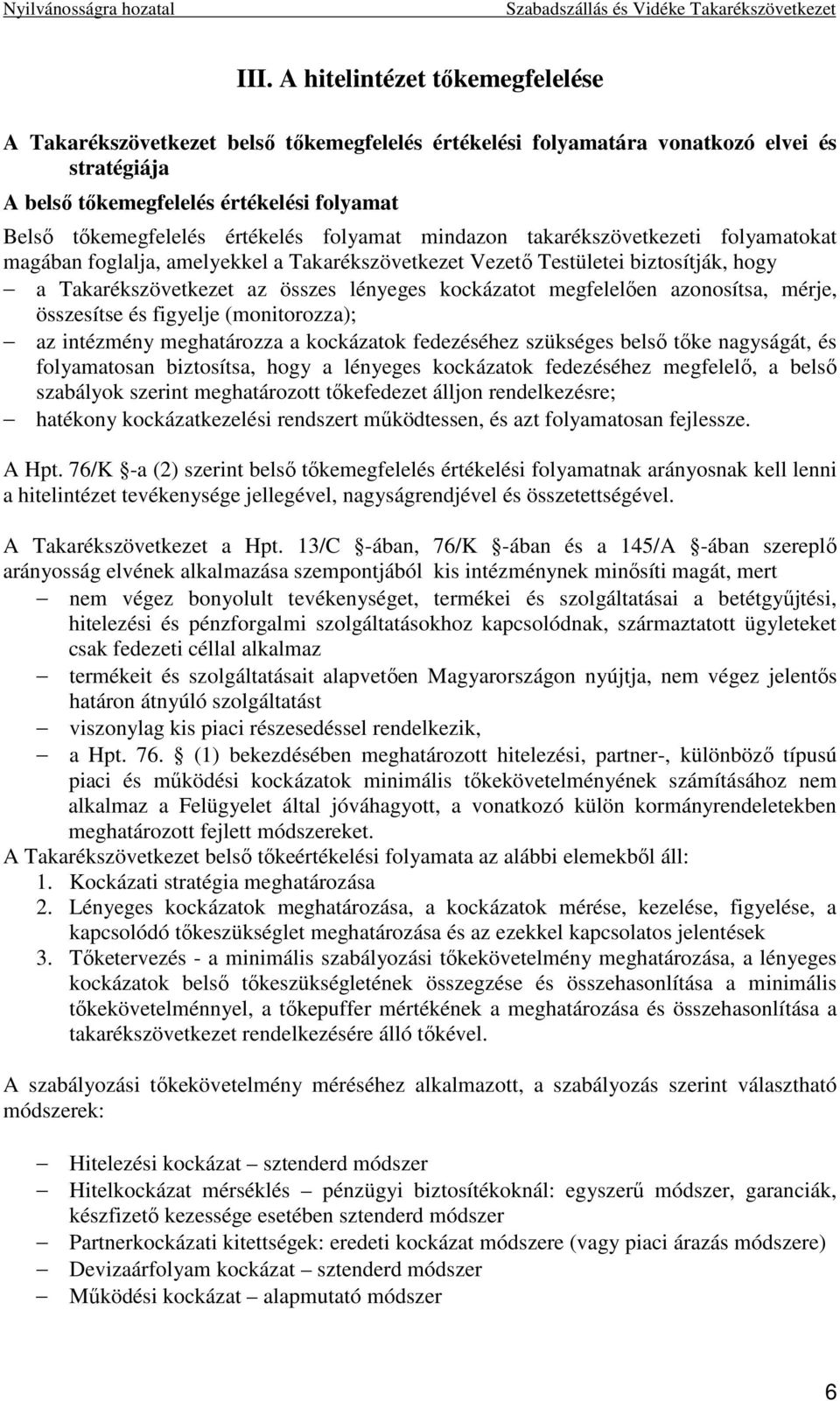 megfelelıen azonosítsa, mérje, összesítse és figyelje (monitorozza); az intézmény meghatározza a kockázatok fedezéséhez szükséges belsı tıke nagyságát, és folyamatosan biztosítsa, hogy a lényeges