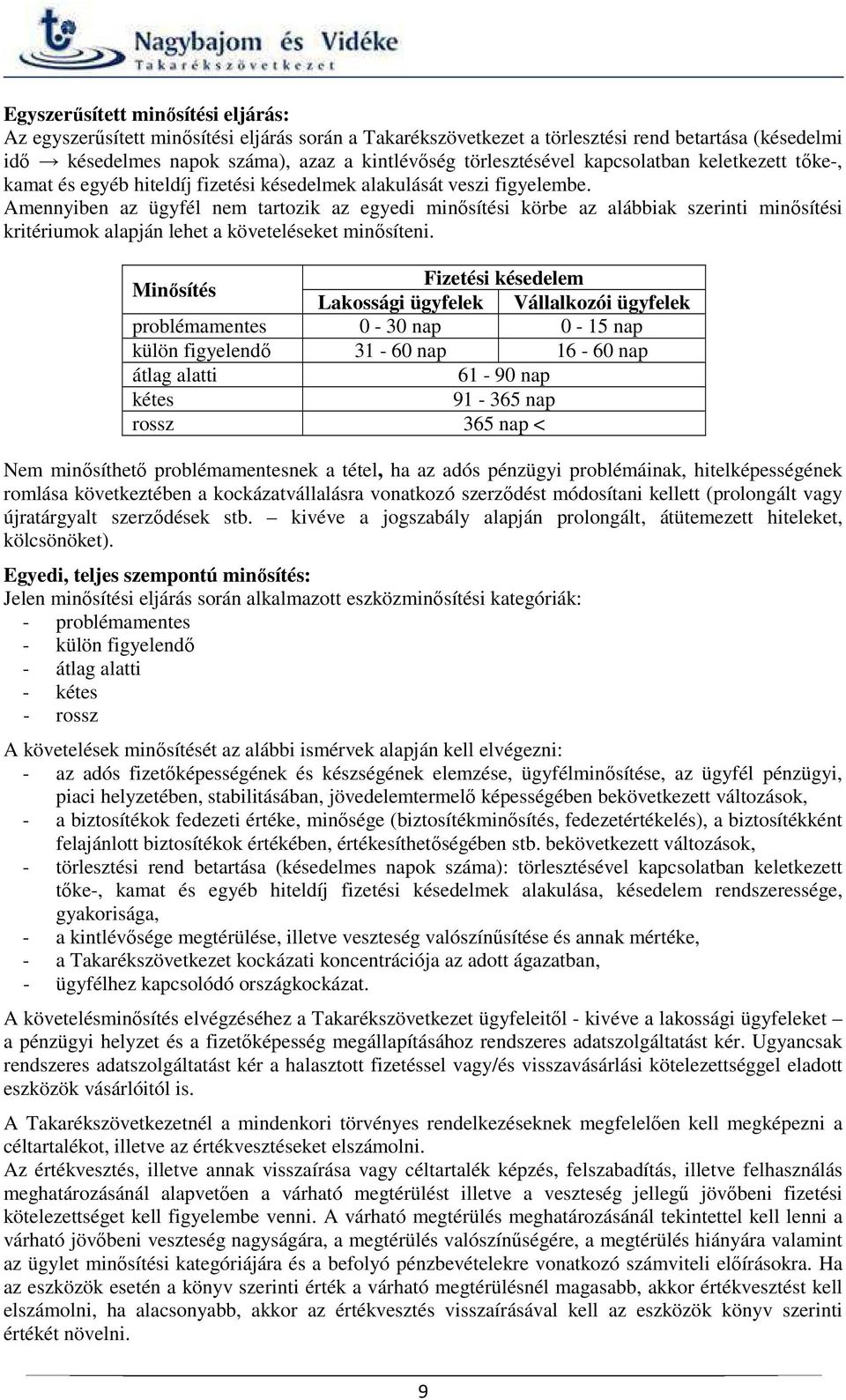 Amennyiben az ügyfél nem tartozik az egyedi minősítési körbe az alábbiak szerinti minősítési kritériumok alapján lehet a követeléseket minősíteni.