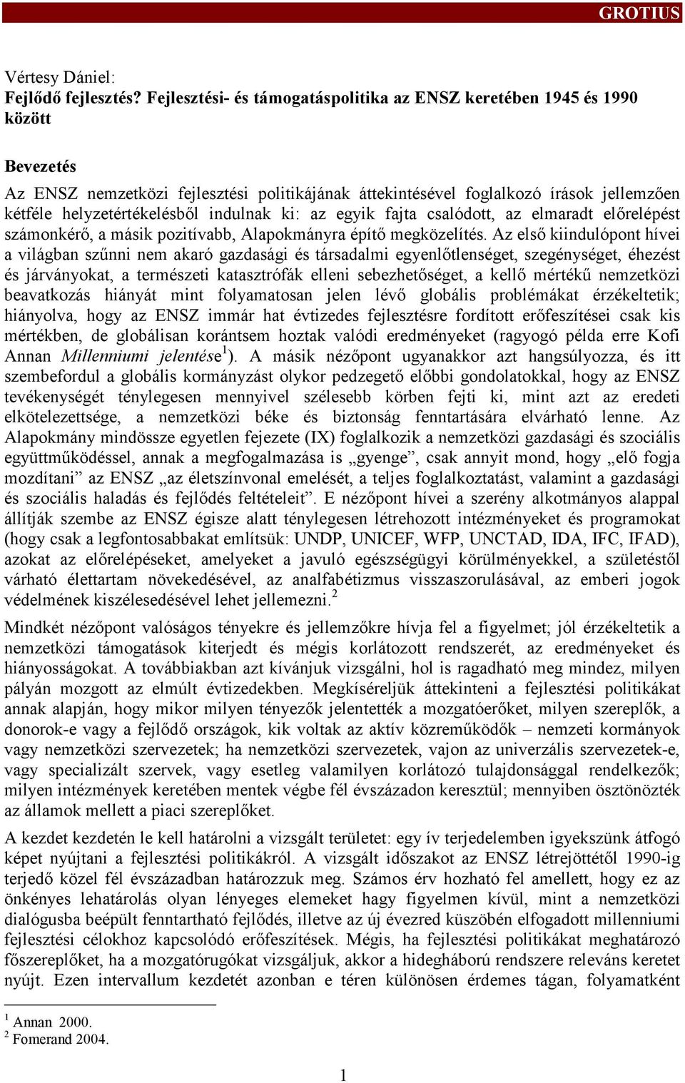 indulnak ki: az egyik fajta csalódot, az elmaradt előrelépést számonkérő, a másik pozitívabb, Alapokmányra építő megközelítés.