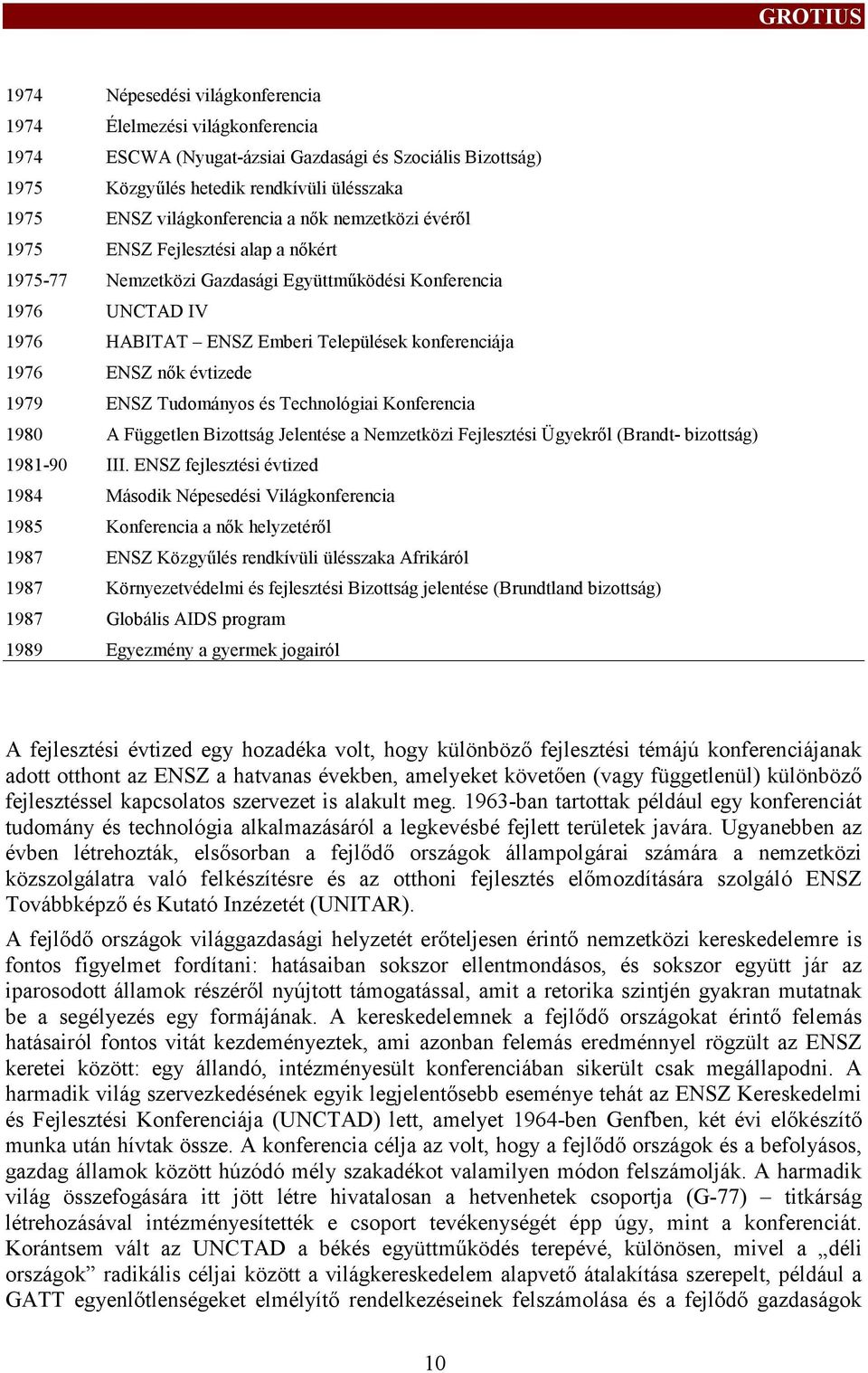 évtizede 1979 ENSZ Tudományos és Technológiai Konferencia 1980 A Független Bizotság Jelentése a Nemzetközi Fejlesztési Ügyekről (Brandt- bizottság) 1981-90 III.