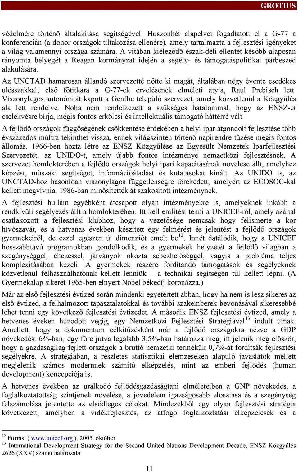 A vitában kiéleződő észak-déli elentét később alaposan rányomta bélyegét a Reagan kormányzat idején a segély- és támogatáspolitikai párbeszéd alakulására.