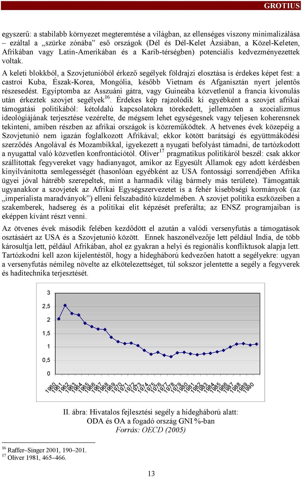 A keleti blokkból, a Szovjetunióból érkező segélyek földrajzi elosztása is érdekes képet fest: a castroi Kuba, Észak-Korea, Mongólia, később Vietnam és Afganisztán nyert jelentős részesedést.