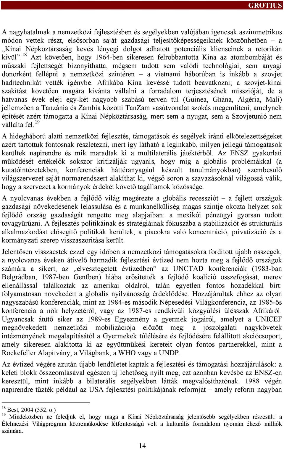 18 Azt követően, hogy 1964-ben sikeresen felrobbantotta Kína az atombombáját és műszaki fejletségét bizonyíthata, mégsem tudot sem valódi technológiai, sem anyagi donorként fellépni a nemzetközi