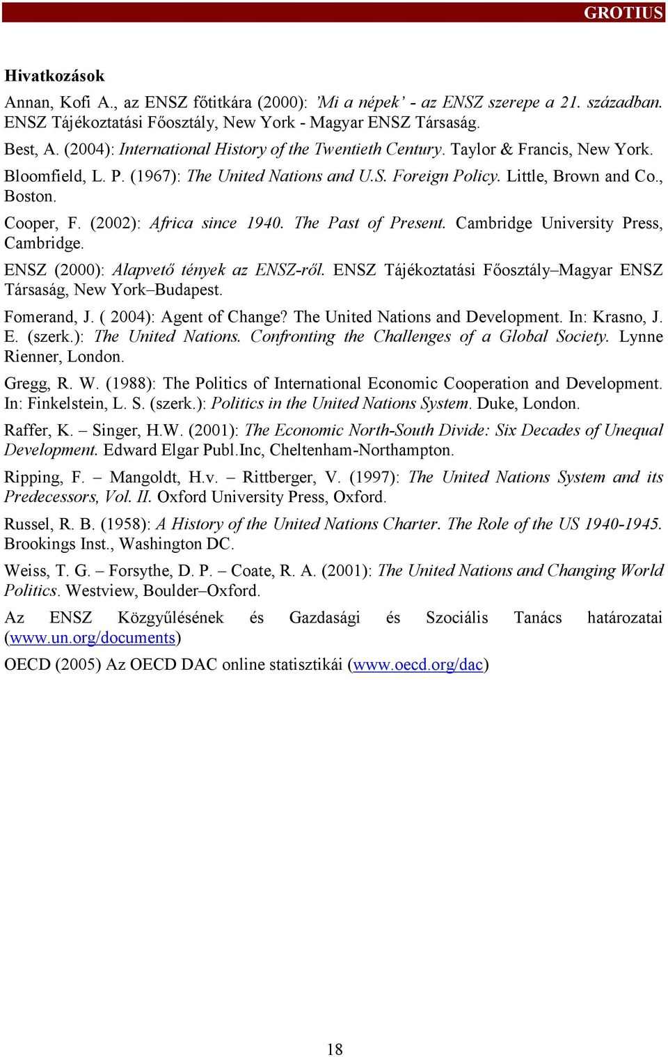 (2002): Africa since 1940. The Past of Present. Cambridge University Press, Cambridge. ENSZ (2000): Alapvető tények az ENSZ-ről. ENSZ Tájékoztatási Főosztály Magyar ENSZ Társaság, New York Budapest.