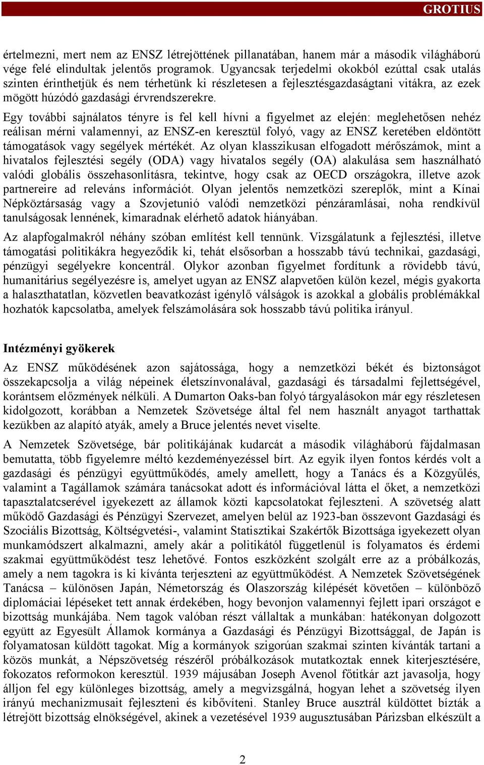 Egy további sajnálatos tényre is fel kel hívni a figyelmet az elején: meglehetősen nehéz reálisan mérni valamennyi, az ENSZ-en keresztül folyó, vagy az ENSZ keretében eldöntött támogatások vagy