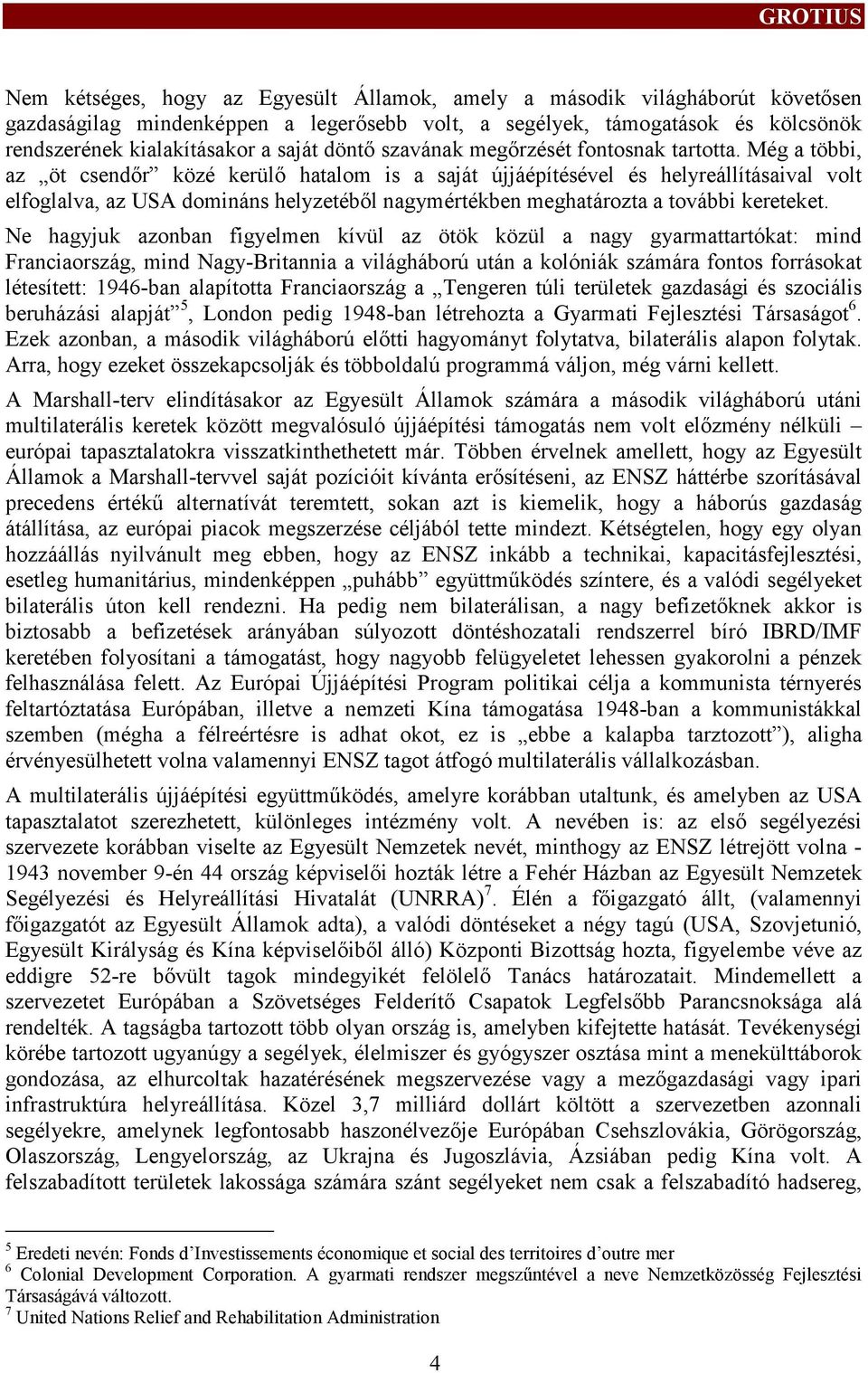 Még a többi, az öt csendőr közé kerülő hatalom is a saját újáépítésével és helyreálításaival volt elfoglalva, az USA domináns helyzetéből nagymértékben meghatározta a további kereteket.