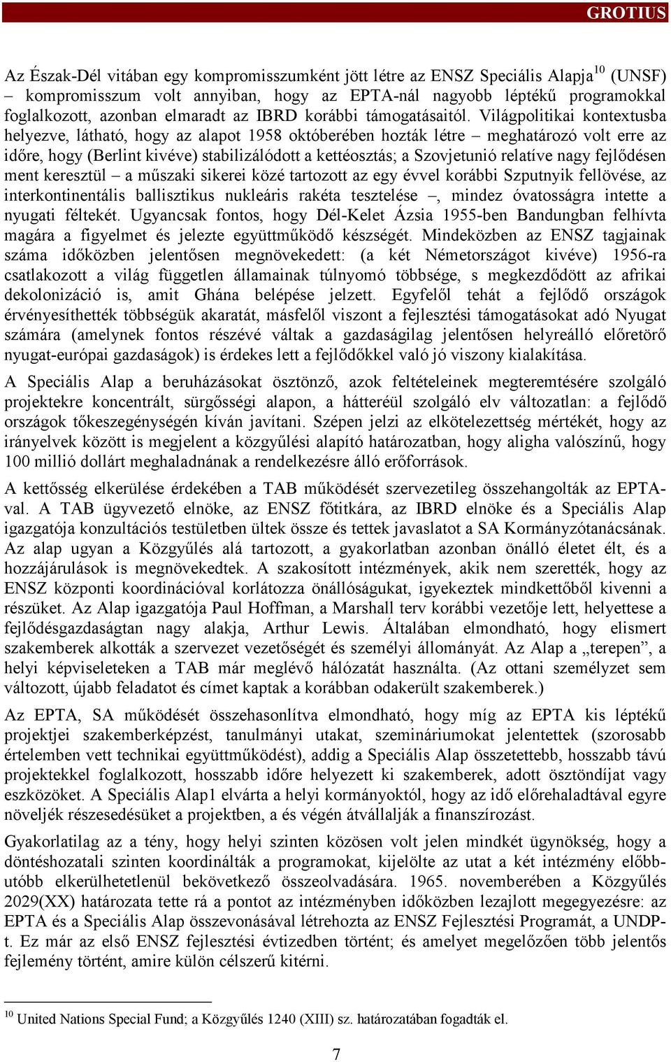 Világpolitikai kontextusba helyezve, látható, hogy az alapot 1958 októberében hozták létre meghatározó volt erre az időre, hogy (Berlint kivéve) stabilizálódot a ketéosztás; a Szovjetunió relatíve