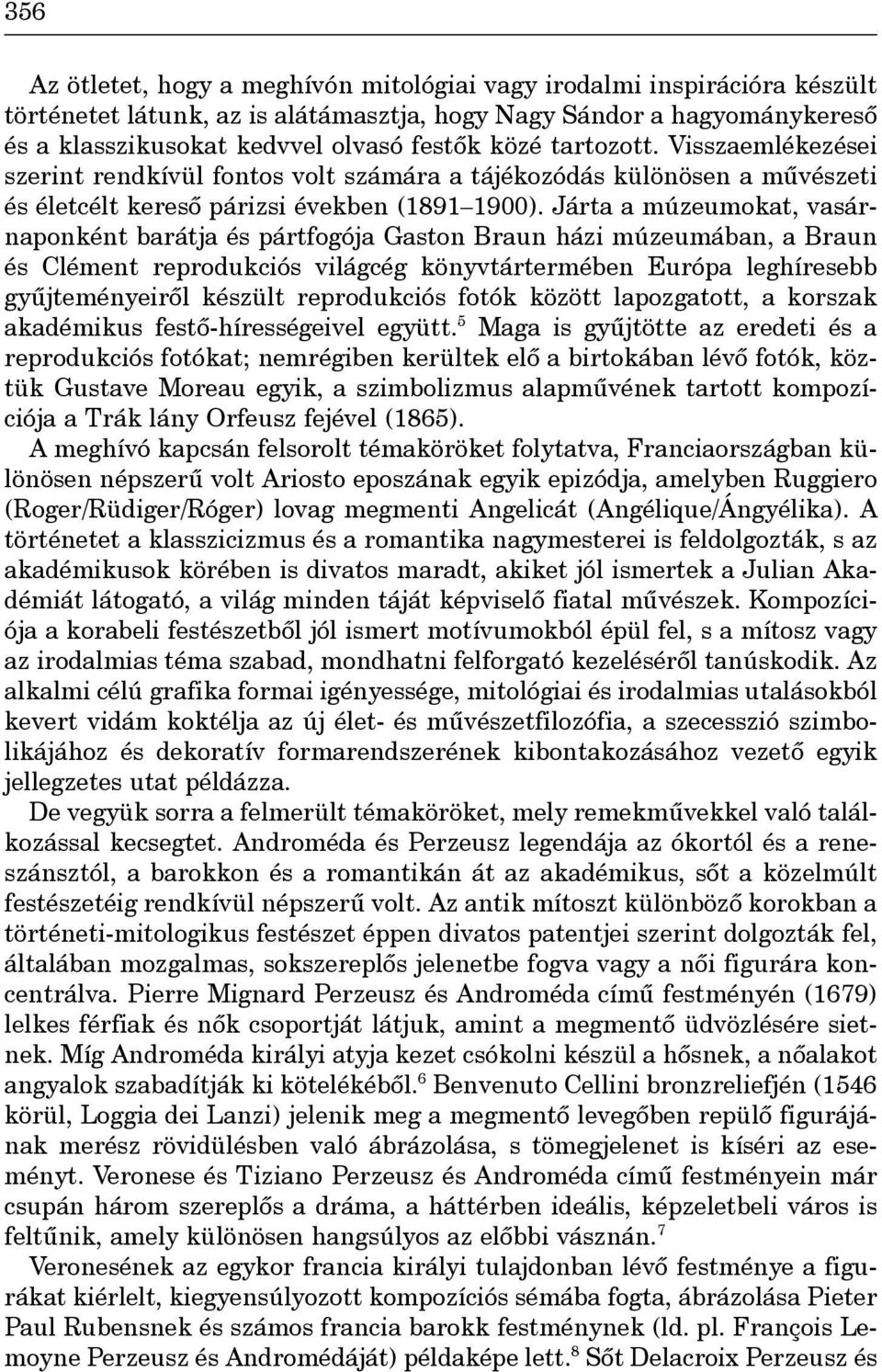 Járta a múzeumokat, vasárnaponként barátja és pártfogója Gaston Braun házi múzeumában, a Braun és Clément reprodukciós világcég könyvtártermében Európa leghíresebb gyûjteményeirôl készült