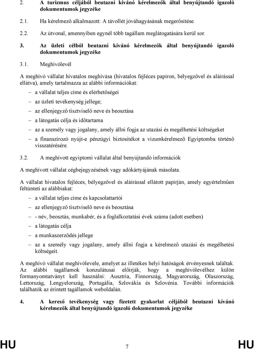 Meghívólevél A meghívó vállalat hivatalos meghívása (hivatalos fejléces papíron, bélyegzővel és aláírással ellátva), amely tartalmazza az alábbi információkat: a vállalat teljes címe és elérhetőségei