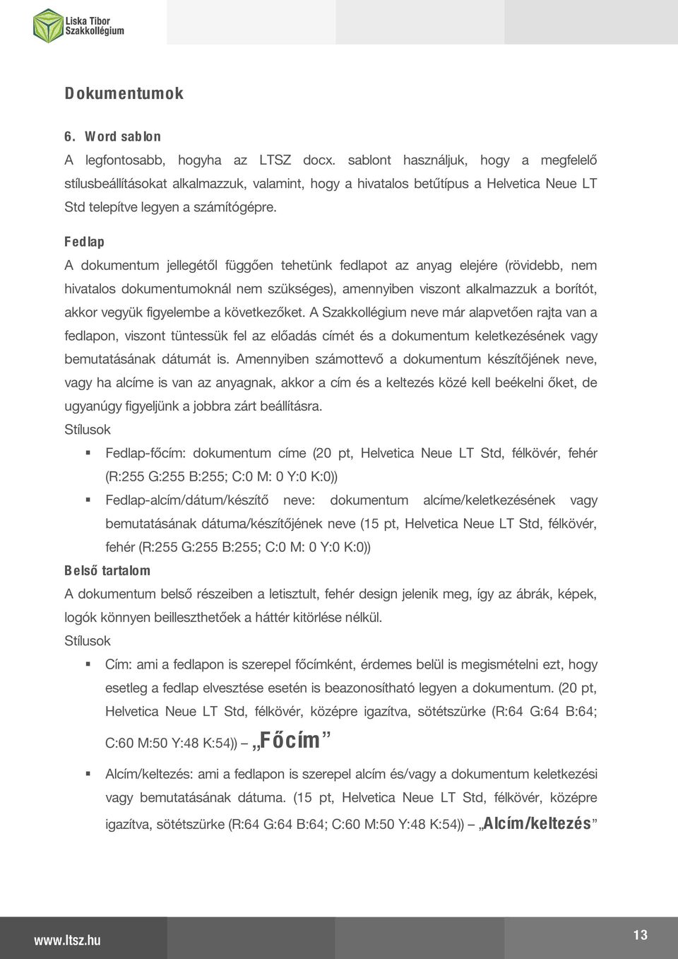 F edlap A dokumentum jellegétől függően tehetünk fedlapot az anyag elejére (rövidebb, nem hivatalos dokumentumoknál nem szükséges), amennyiben viszont alkalmazzuk a borítót, akkor vegyük figyelembe a