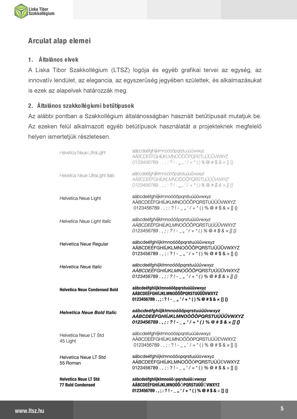 egyszerűség jegyében születtek, és alkalmazásukat is ezek az alapelvek határozzák meg. 2.