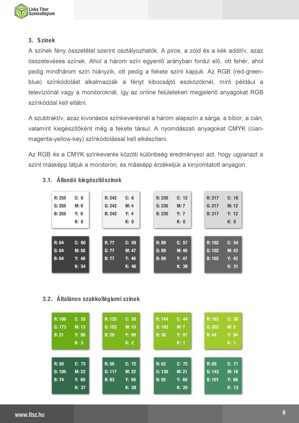 Az RGB (red-greenblue) színkódolást alkalmazzák a fényt kibocsájtó eszközöknél, mint például a televíziónál vagy a monitoroknál, így az online felületeken megjelenő anyagokat RGB színkóddal kell