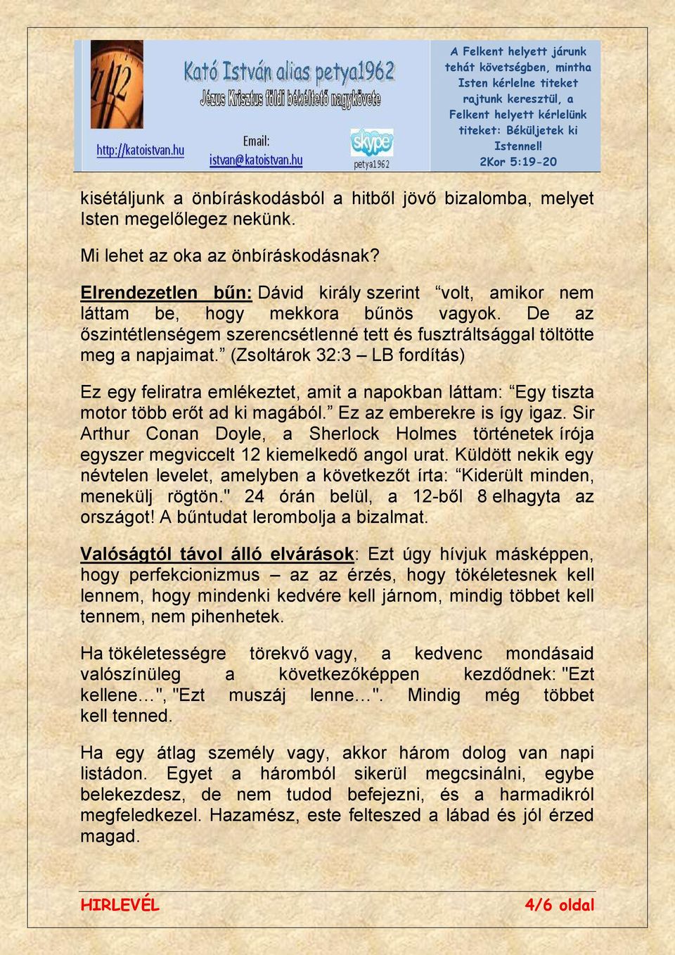 (Zsoltárok 32:3 LB fordítás) Ez egy feliratra emlékeztet, amit a napokban láttam: Egy tiszta motor több erőt ad ki magából. Ez az emberekre is így igaz.