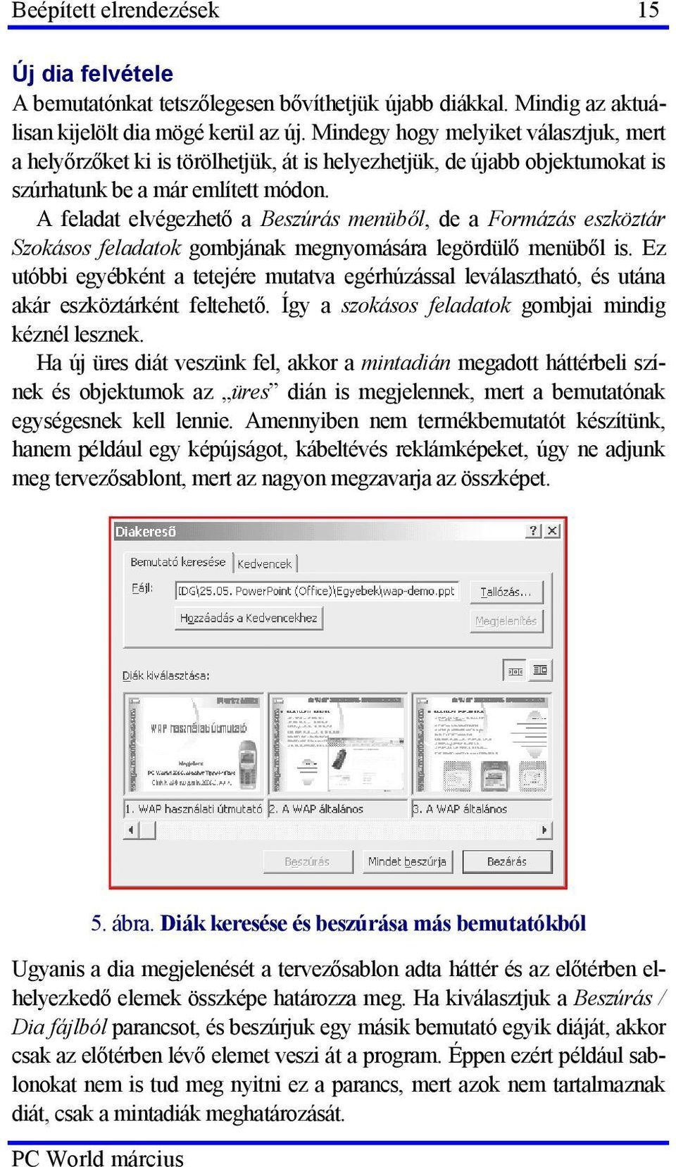 A feladat elvégezhető a Beszúrás menüből, de a Formázás eszköztár Szokásos feladatok gombjának megnyomására legördülő menüből is.