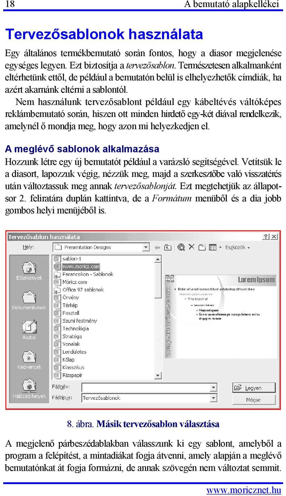 Nem használunk tervezősablont például egy kábeltévés váltóképes reklámbemutató során, hiszen ott minden hirdető egy-két diával rendelkezik, amelynél ő mondja meg, hogy azon mi helyezkedjen el.