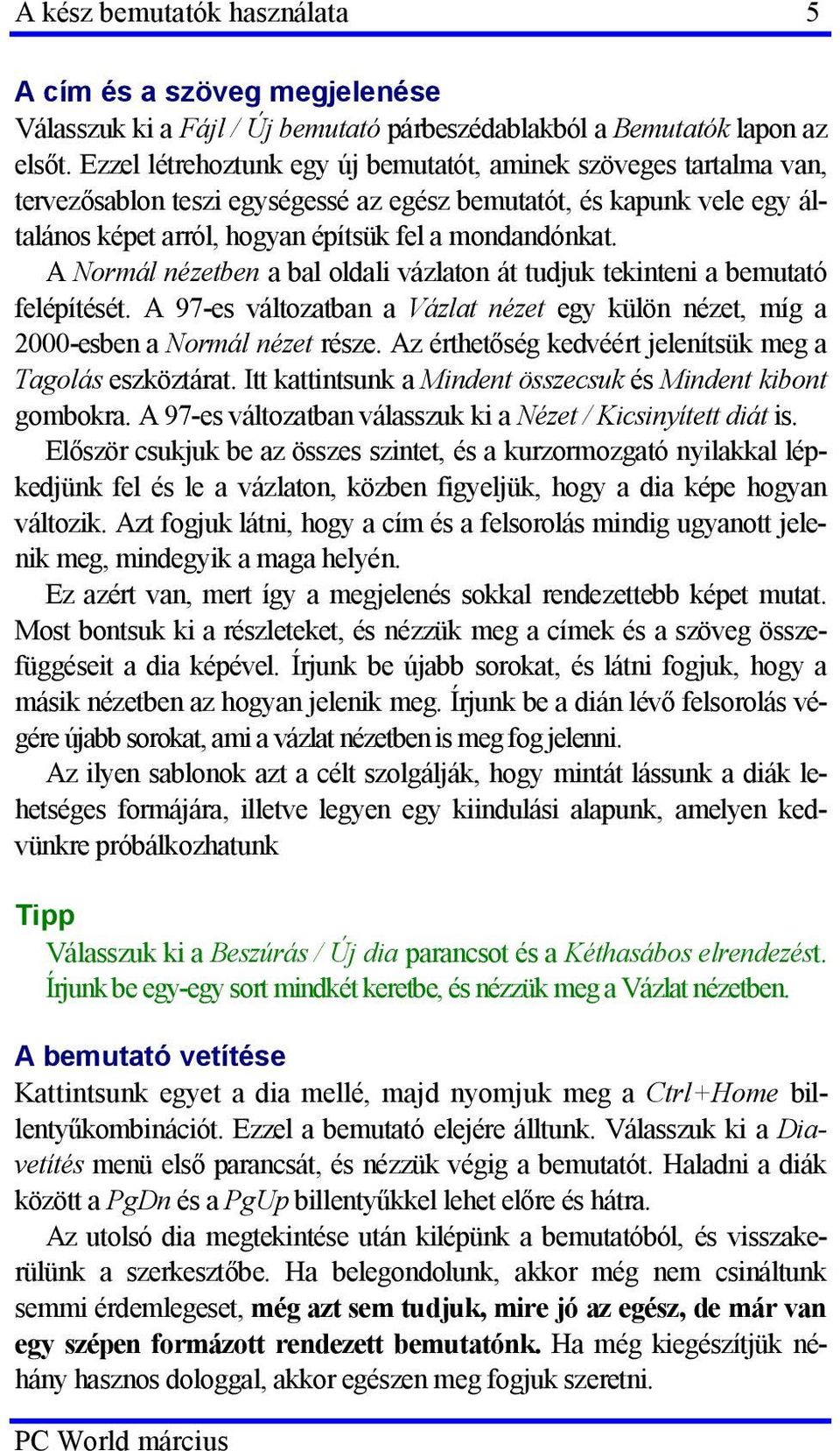 A Normál nézetben a bal oldali vázlaton át tudjuk tekinteni a bemutató felépítését. A 97-es változatban a Vázlat nézet egy külön nézet, míg a 2000-esben a Normál nézet része.