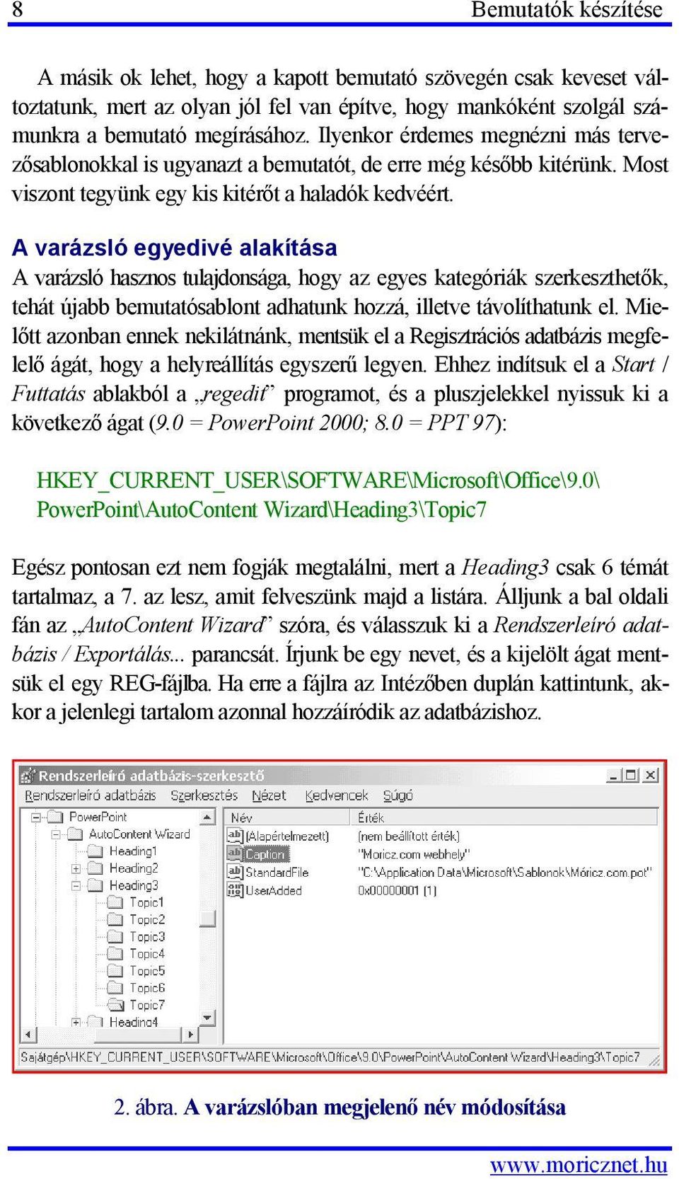 A varázsló egyedivé alakítása A varázsló hasznos tulajdonsága, hogy az egyes kategóriák szerkeszthetők, tehát újabb bemutatósablont adhatunk hozzá, illetve távolíthatunk el.