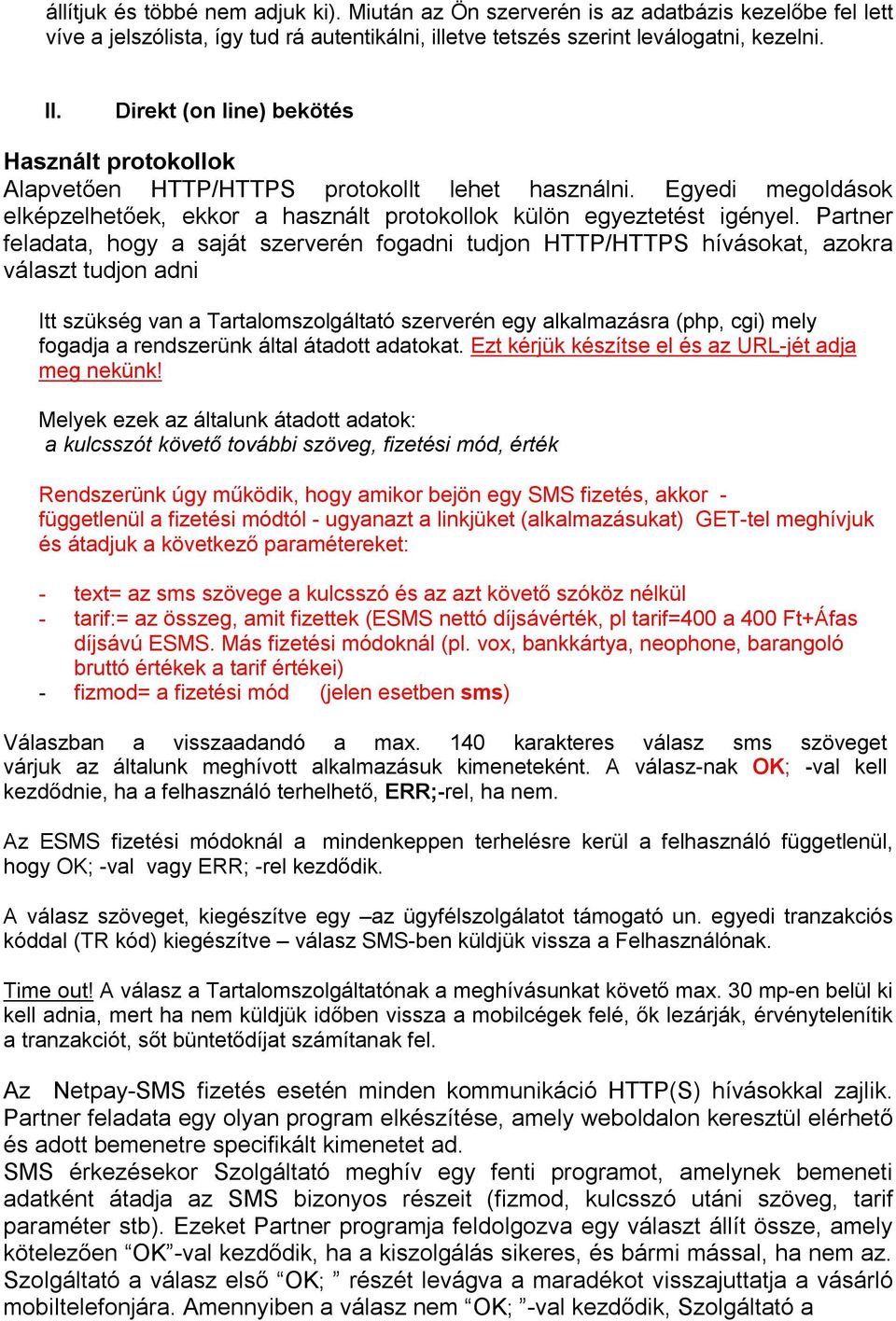 Partner feladata, hogy a saját szerverén fogadni tudjon HTTP/HTTPS hívásokat, azokra választ tudjon adni Itt szükség van a Tartalomszolgáltató szerverén egy alkalmazásra (php, cgi) mely fogadja a