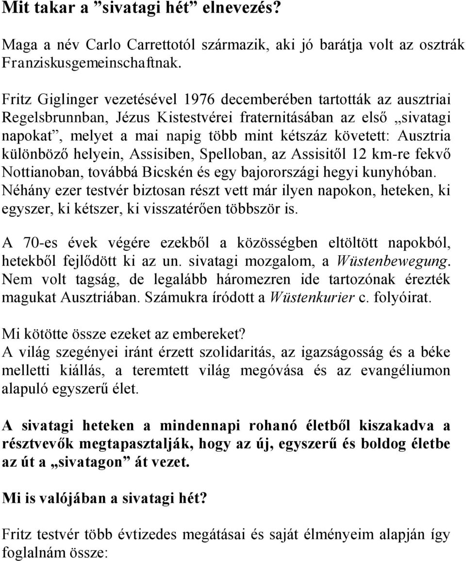 Ausztria különböző helyein, Assisiben, Spelloban, az Assisitől 12 km-re fekvő Nottianoban, továbbá Bicskén és egy bajorországi hegyi kunyhóban.