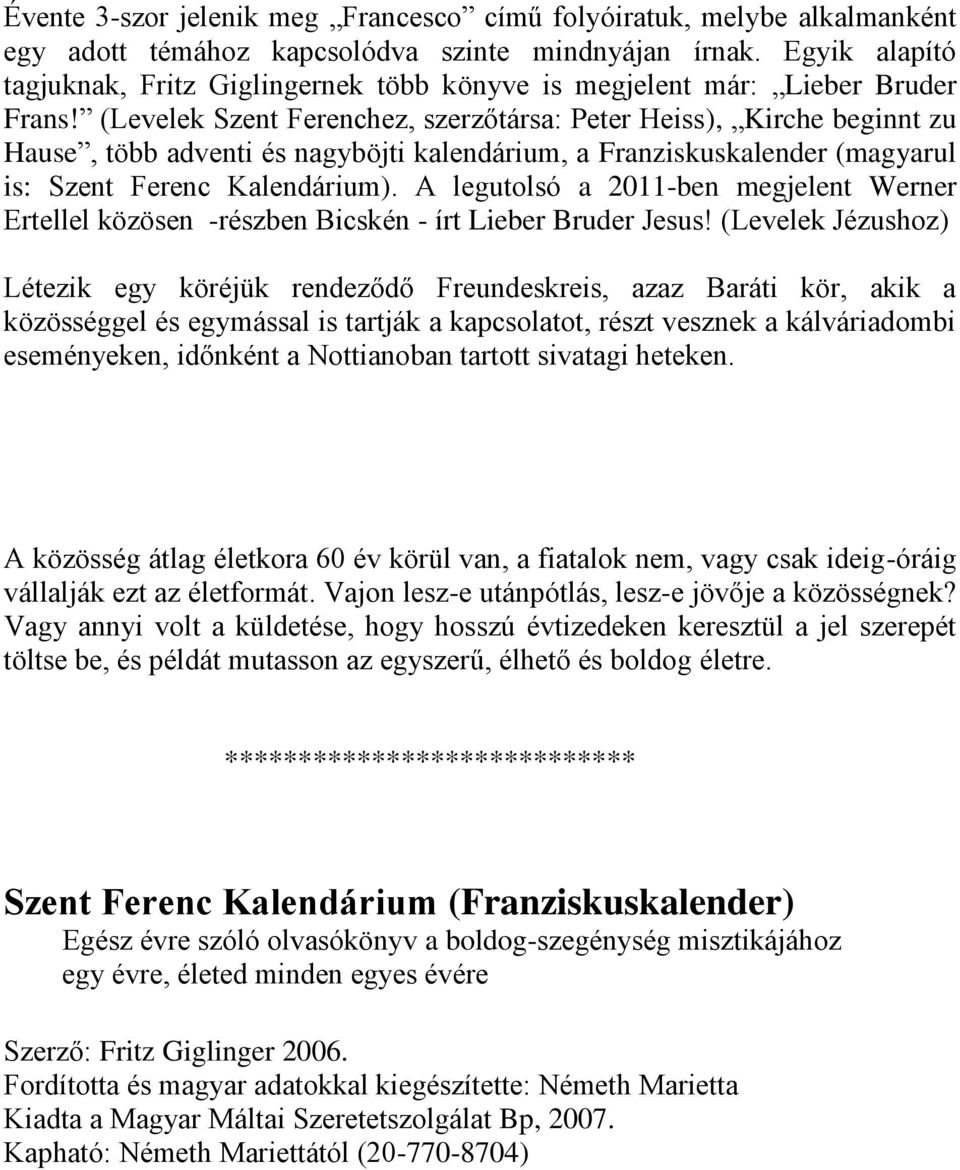 (Levelek Szent Ferenchez, szerzőtársa: Peter Heiss), Kirche beginnt zu Hause, több adventi és nagyböjti kalendárium, a Franziskuskalender (magyarul is: Szent Ferenc Kalendárium).