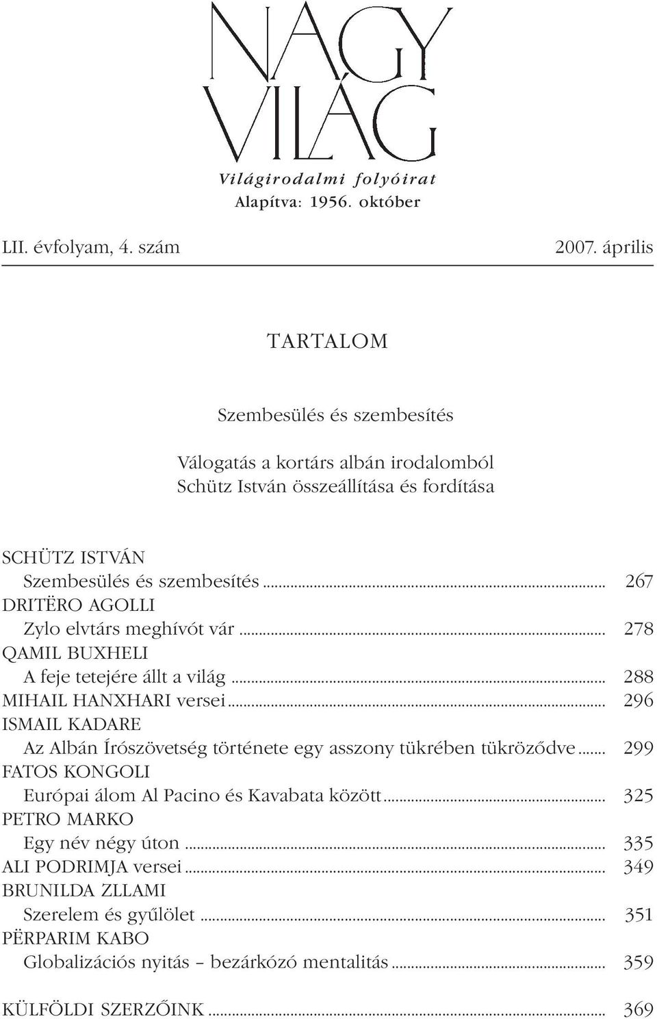 .. 267 DRITËRO AGOLLI Zylo elvtárs meghívót vár... 278 QAMIL BUXHELI A feje tetejére állt a világ... 288 MIHAIL HANXHARI versei.