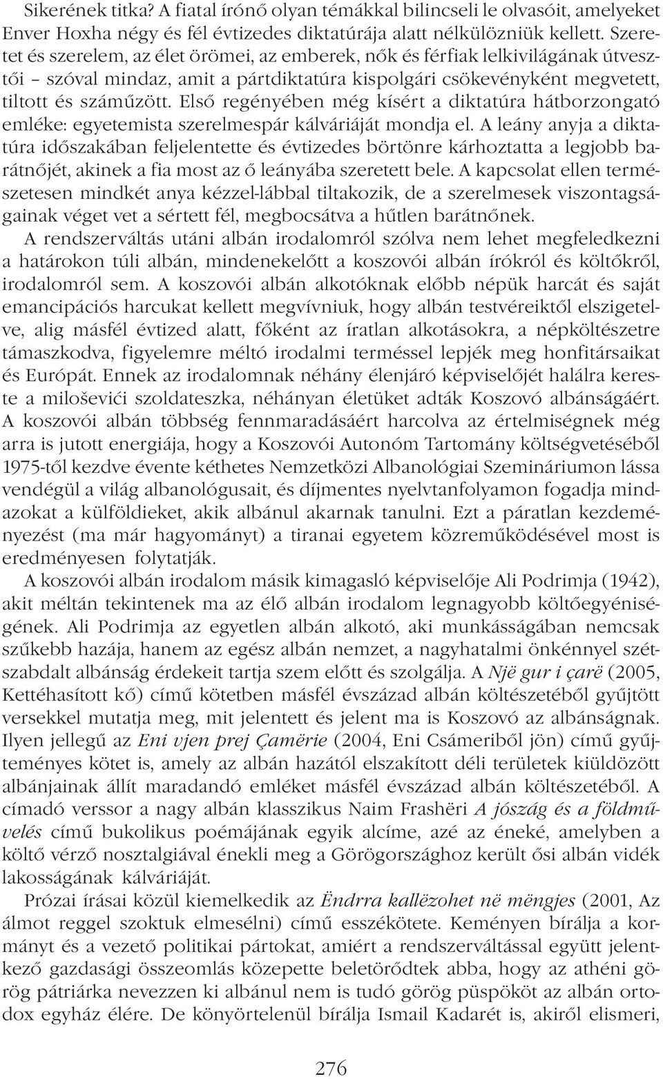 Első regényében még kísért a diktatúra hátborzongató emléke: egyetemista szerelmespár kálváriáját mondja el.