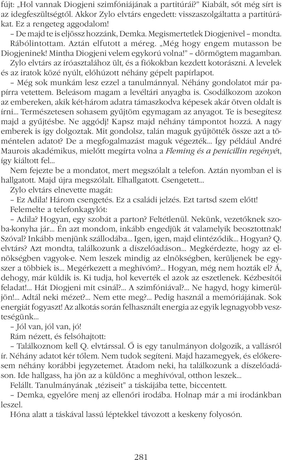 dörmögtem magamban. Zylo elvtárs az íróasztalához ült, és a fiókokban kezdett kotorászni. A levelek és az iratok közé nyúlt, előhúzott néhány gépelt papírlapot.