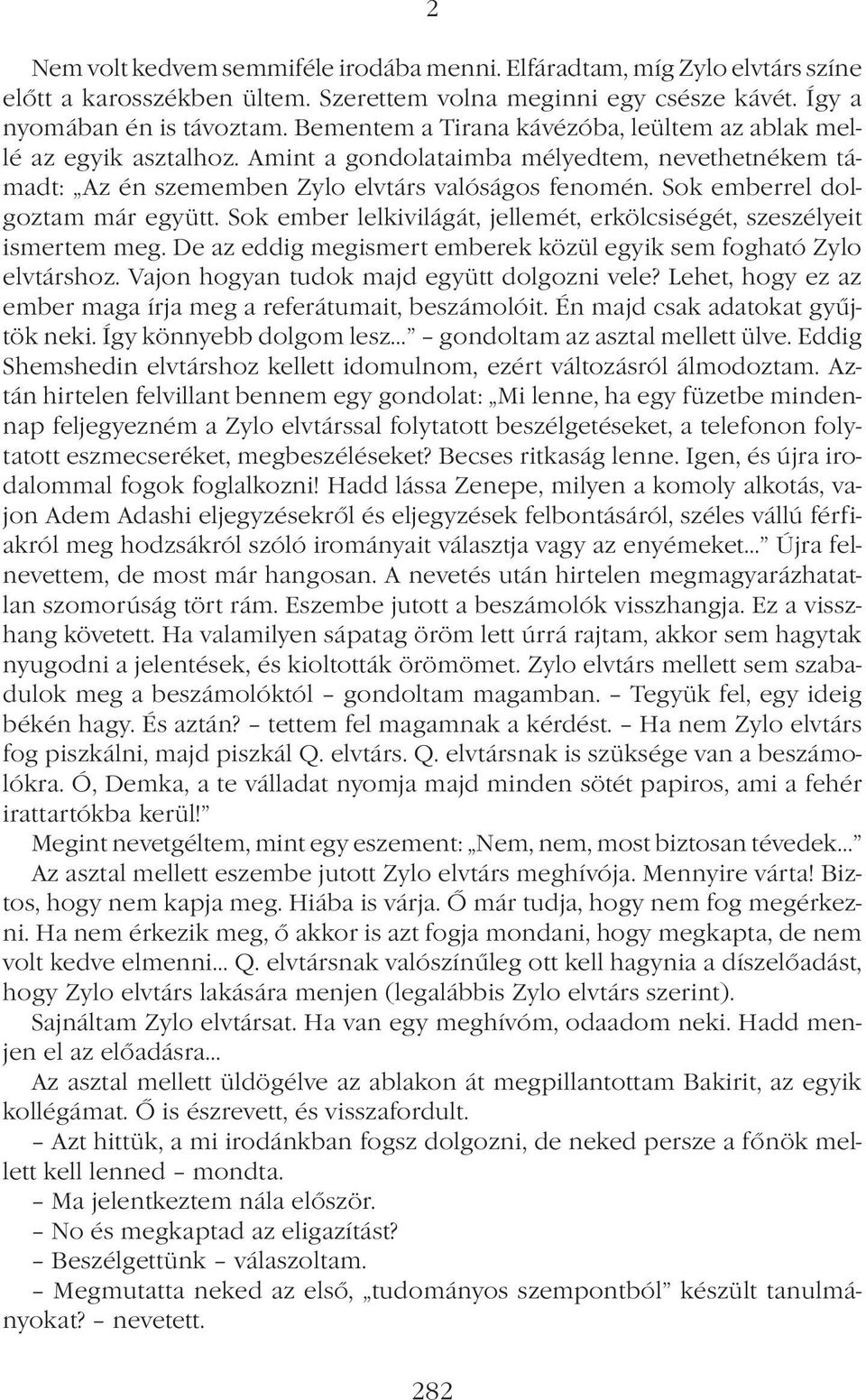 Sok emberrel dolgoztam már együtt. Sok ember lelkivilágát, jellemét, erkölcsiségét, szeszélyeit ismertem meg. De az eddig megismert emberek közül egyik sem fogható Zylo elvtárshoz.