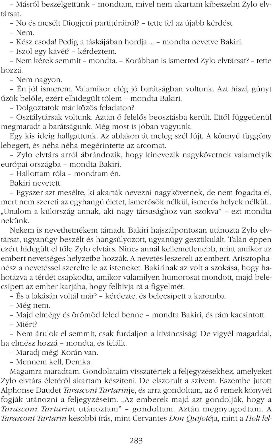 Valamikor elég jó barátságban voltunk. Azt hiszi, gúnyt űzök belőle, ezért elhidegült tőlem mondta Bakiri. Dolgoztatok már közös feladaton? Osztálytársak voltunk. Aztán ő felelős beosztásba került.