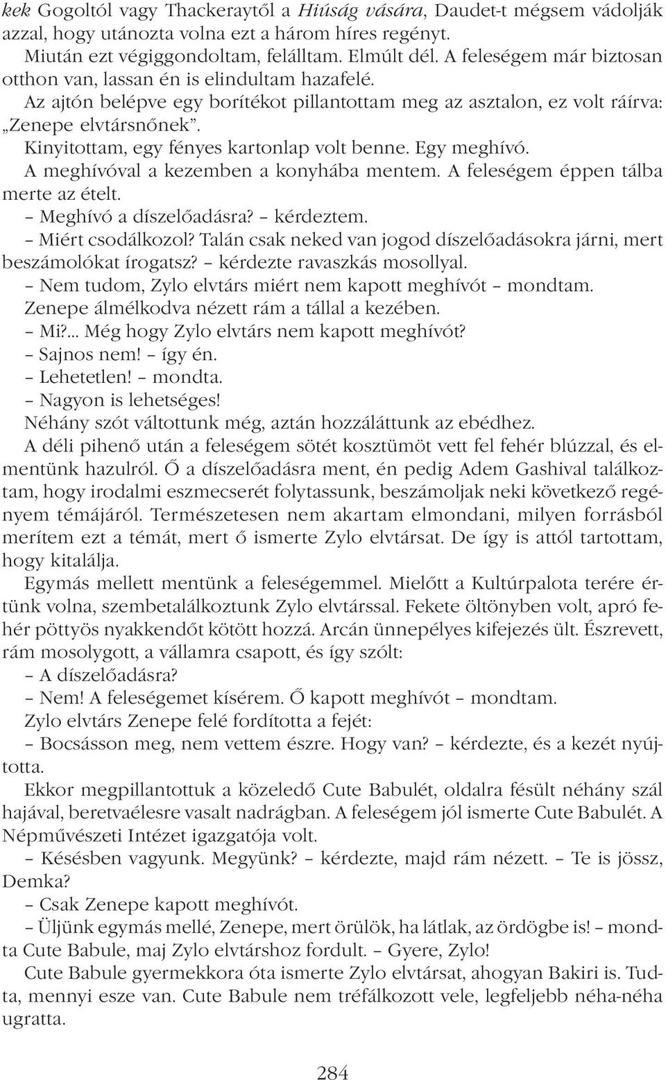 Kinyitottam, egy fényes kartonlap volt benne. Egy meghívó. A meghívóval a kezemben a konyhába mentem. A feleségem éppen tálba merte az ételt. Meghívó a díszelőadásra? kérdeztem. Miért csodálkozol?