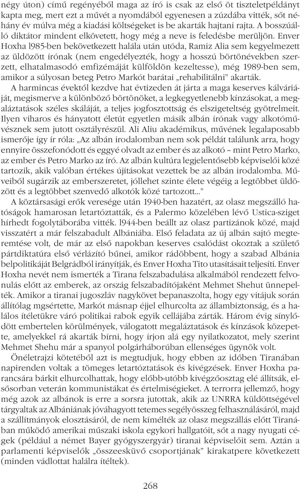 Enver Hoxha l985-ben bekövetkezett halála után utóda, Ramiz Alia sem kegyelmezett az üldözött írónak (nem engedélyezték, hogy a hosszú börtönévekben szerzett, elhatalmasodó emfizémáját külföldön