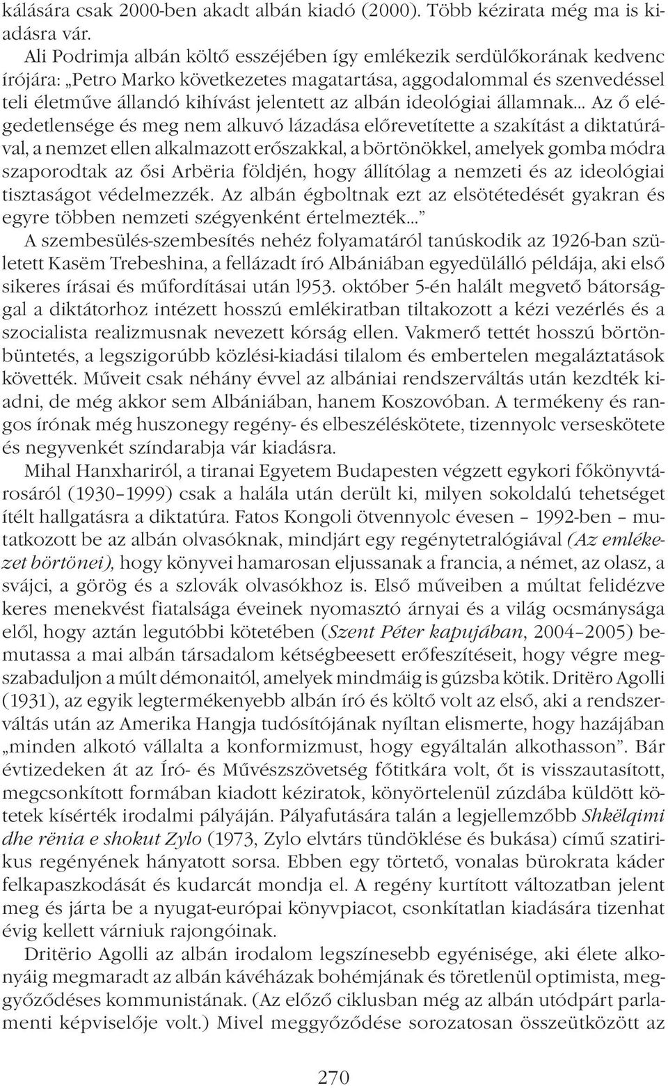 ideológiai államnak Az ő elégedetlensége és meg nem alkuvó lázadása előrevetítette a szakítást a diktatúrával, a nemzet ellen alkalmazott erőszakkal, a börtönökkel, amelyek gomba módra szaporodtak az