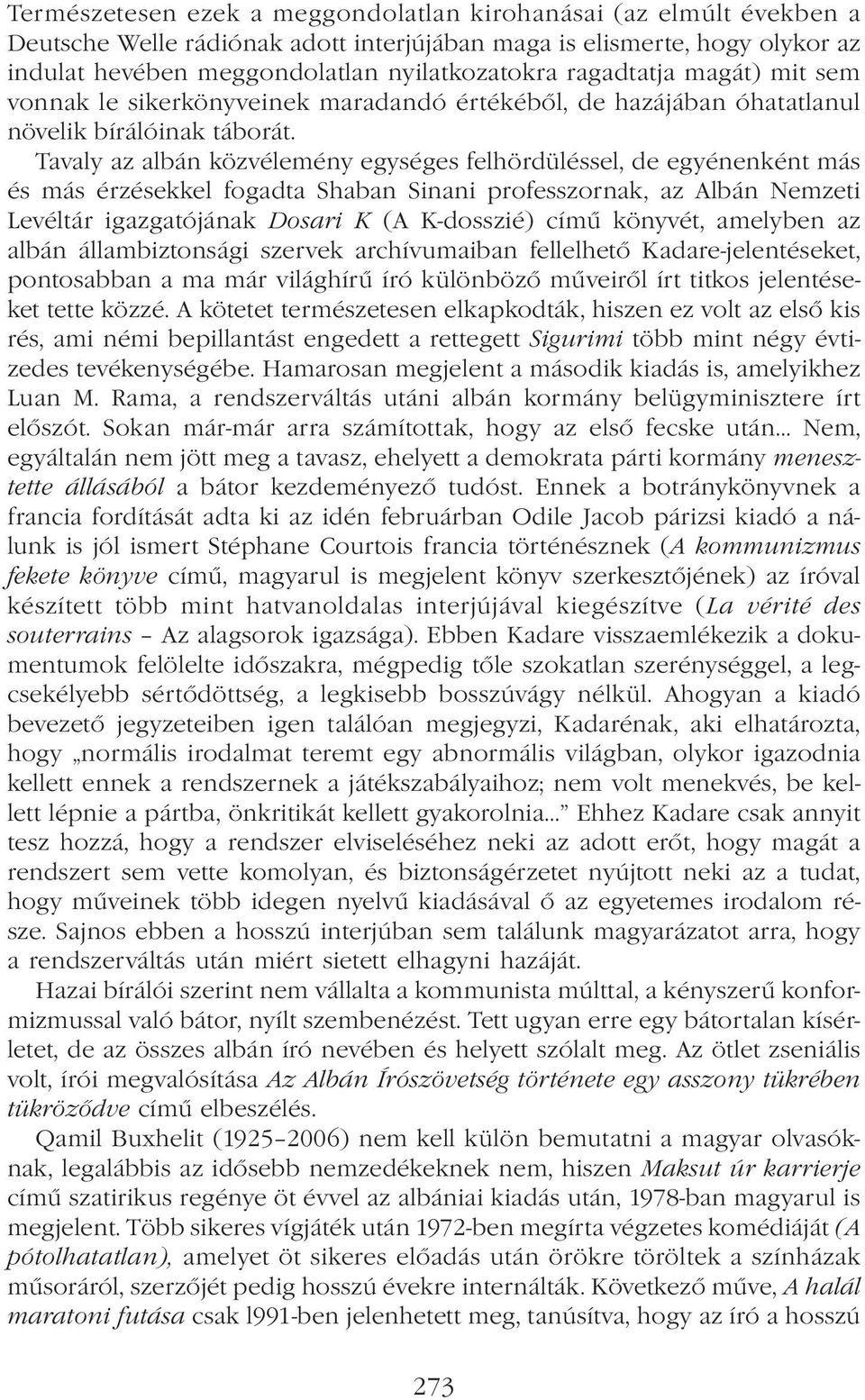 Tavaly az albán közvélemény egységes felhördüléssel, de egyénenként más és más érzésekkel fogadta Shaban Sinani professzornak, az Albán Nemzeti Levéltár igazgatójának Dosari K (A K-dosszié) című