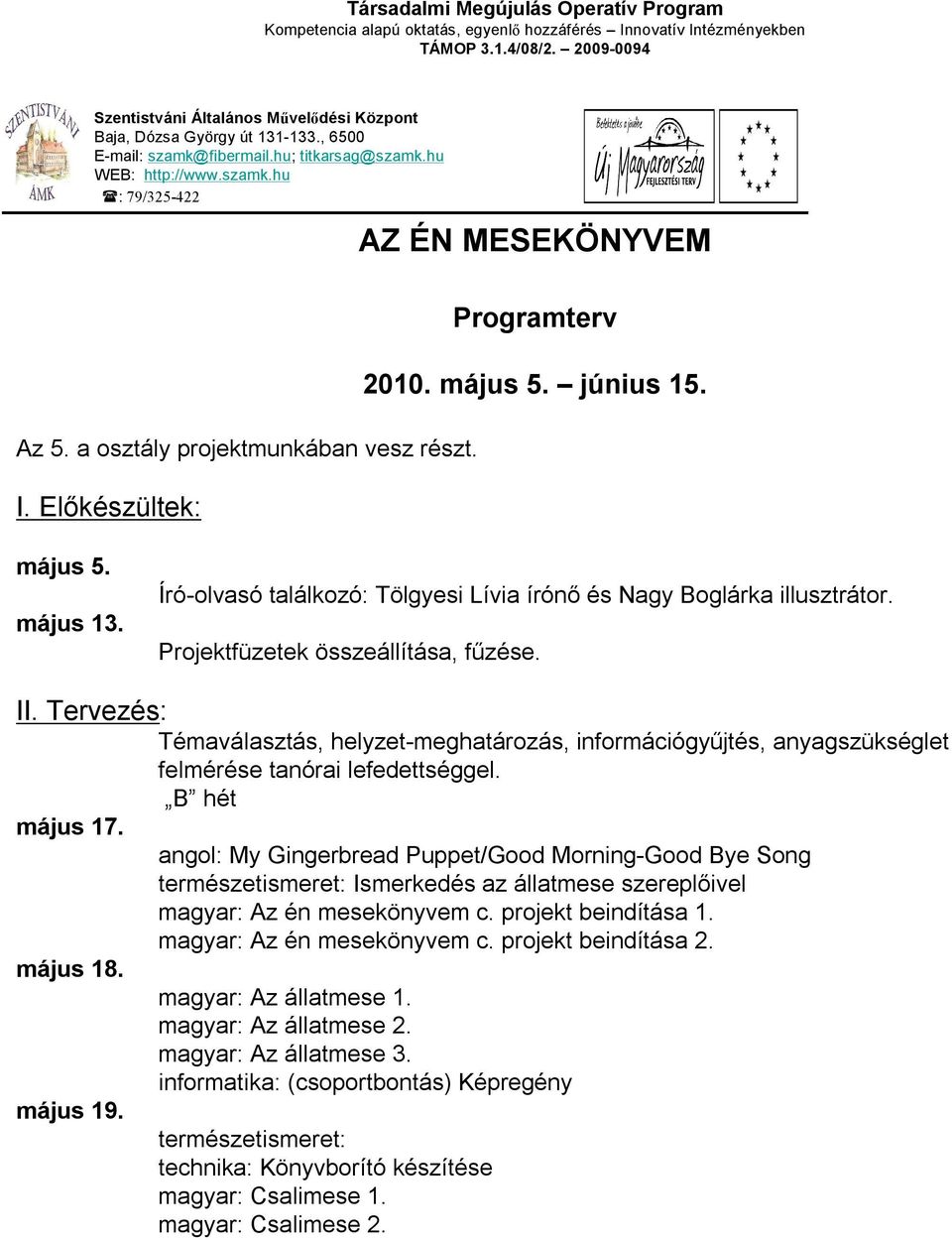 Tervezés: Témaválasztás, helyzet-meghatározás, információgyűjtés, anyagszükséglet felmérése tanórai lefedettséggel. B hét május 17.