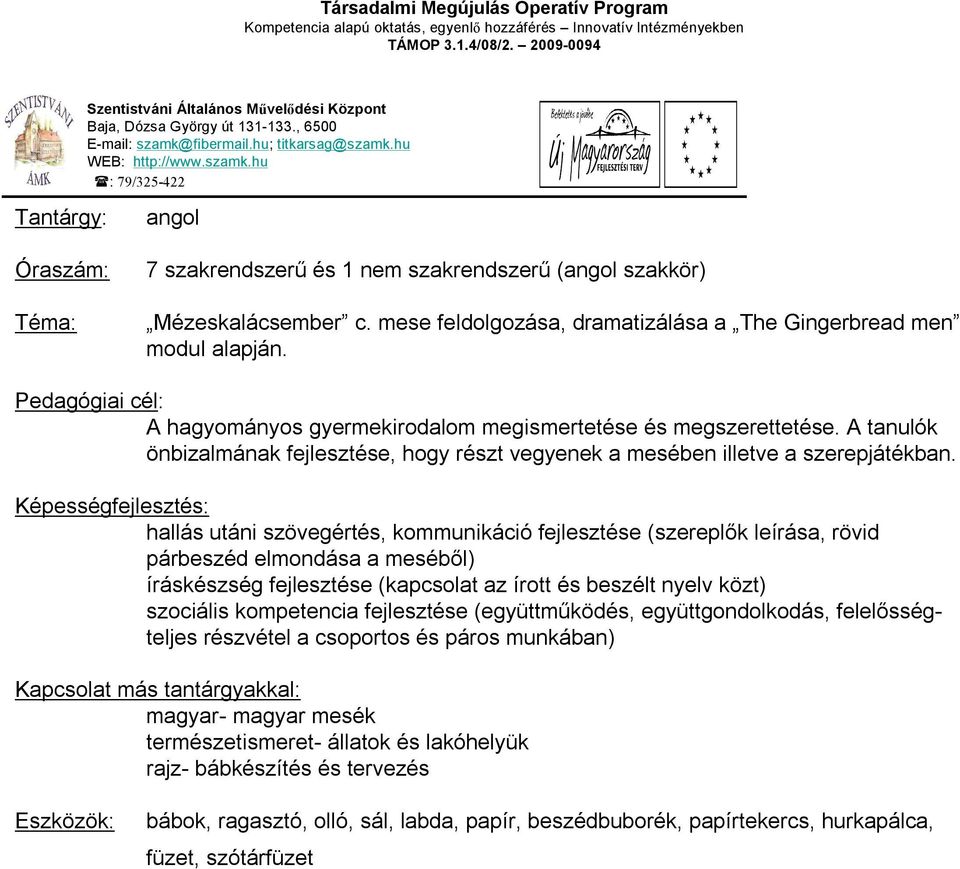 Képességfejlesztés: hallás utáni szövegértés, kommunikáció fejlesztése (szereplők leírása, rövid párbeszéd elmondása a meséből) íráskészség fejlesztése (kapcsolat az írott és beszélt nyelv közt)