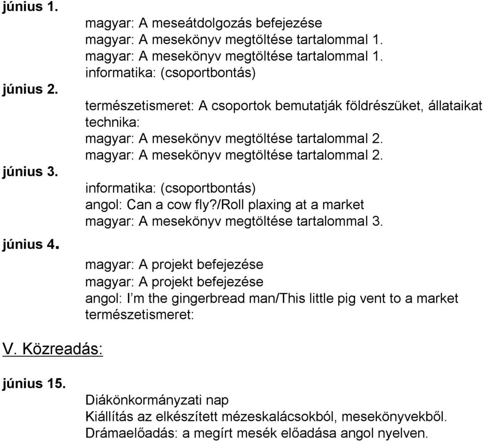 magyar: A mesekönyv megtöltése tartalommal 2. informatika: (csoportbontás) angol: Can a cow fly?/roll plaxing at a market magyar: A mesekönyv megtöltése tartalommal 3.