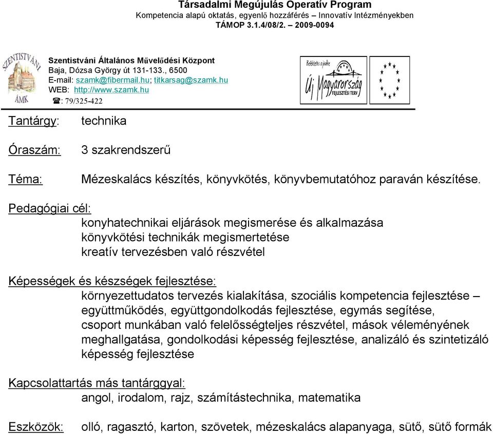 tervezés kialakítása, szociális kompetencia fejlesztése együttműködés, együttgondolkodás fejlesztése, egymás segítése, csoport munkában való felelősségteljes részvétel, mások