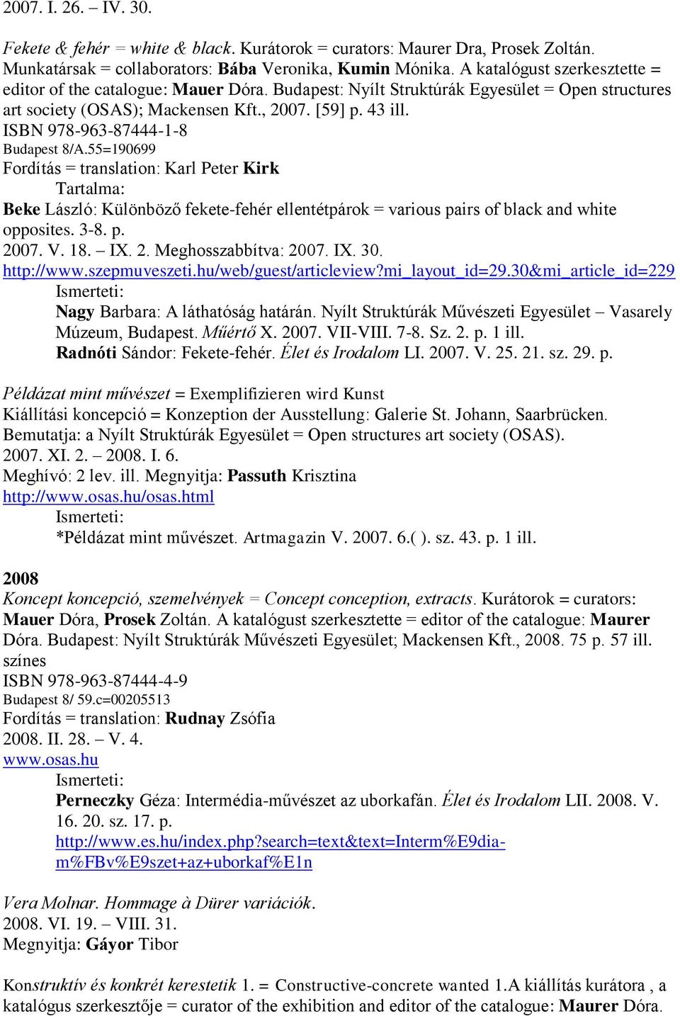 ISBN 978-963-87444-1-8 Budapest 8/A.55=190699 Fordítás = translation: Karl Peter Kirk Tartalma: Beke László: Különböző fekete-fehér ellentétpárok = various pairs of black and white opposites. 3-8. p. 2007.