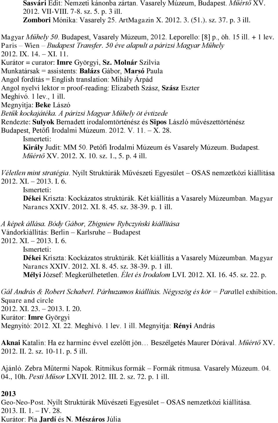 Molnár Szilvia Munkatársak = assistents: Balázs Gábor, Marsó Paula Angol fordítás = English translation: Mihály Árpád Angol nyelvi lektor = proof-reading: Elizabeth Szász, Szász Eszter Meghívó. 1 lev.