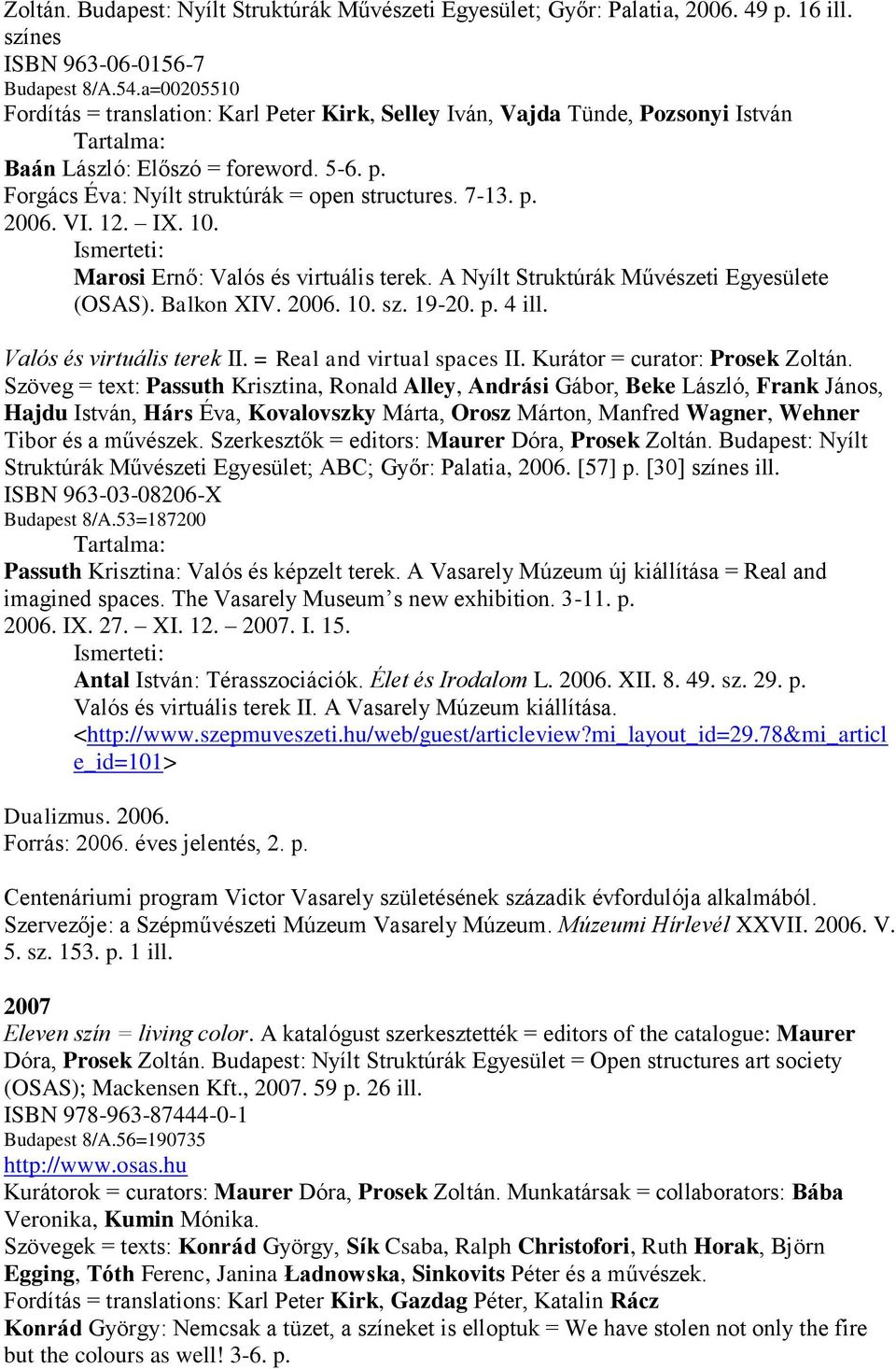 p. 2006. VI. 12. IX. 10. Marosi Ernő: Valós és virtuális terek. A Nyílt Struktúrák Művészeti Egyesülete (OSAS). Balkon XIV. 2006. 10. sz. 19-20. p. 4 ill. Valós és virtuális terek II.