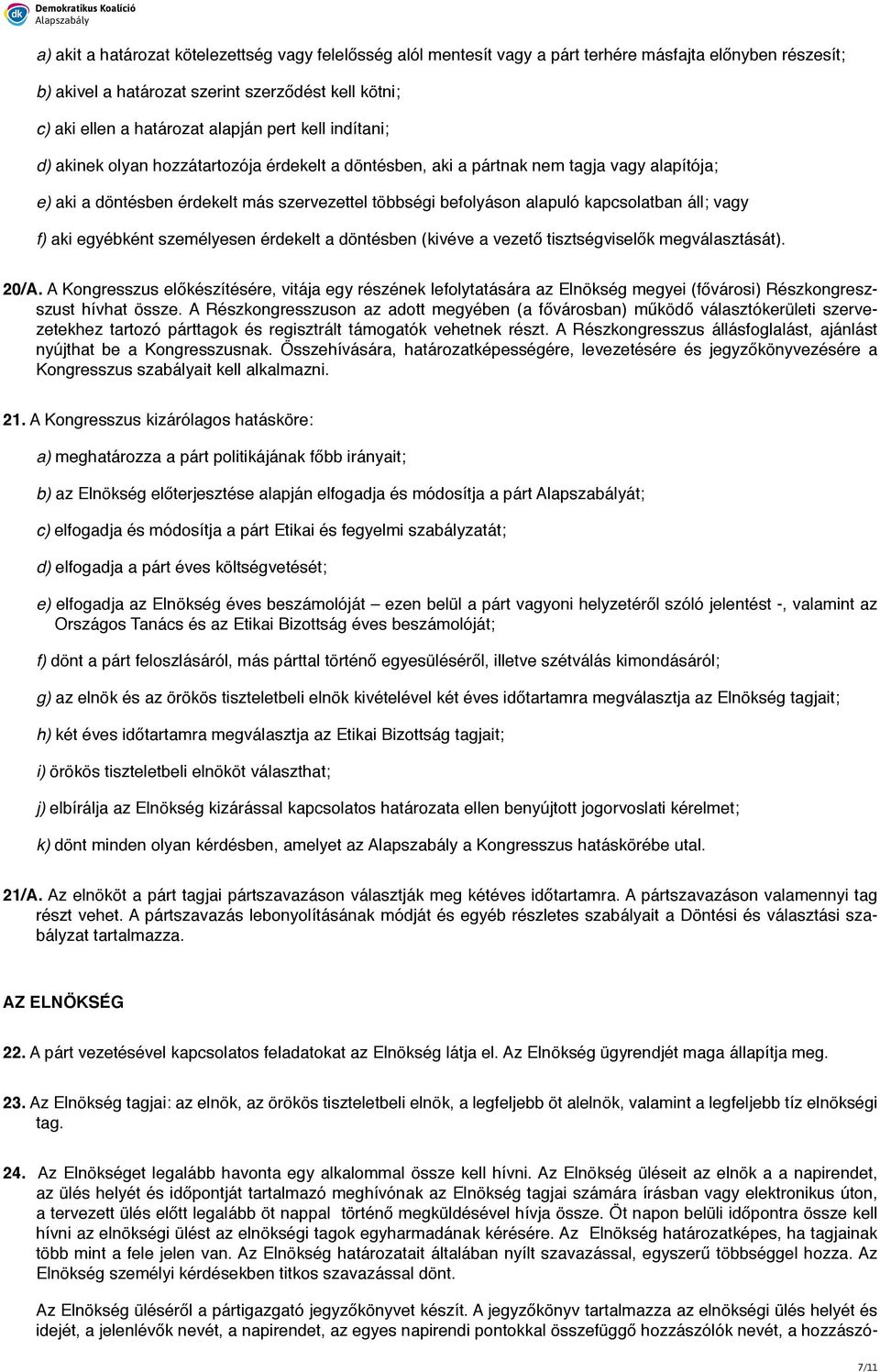 áll; vagy f) aki egyébként személyesen érdekelt a döntésben (kivéve a vezető tisztségviselők megválasztását). 20/A.