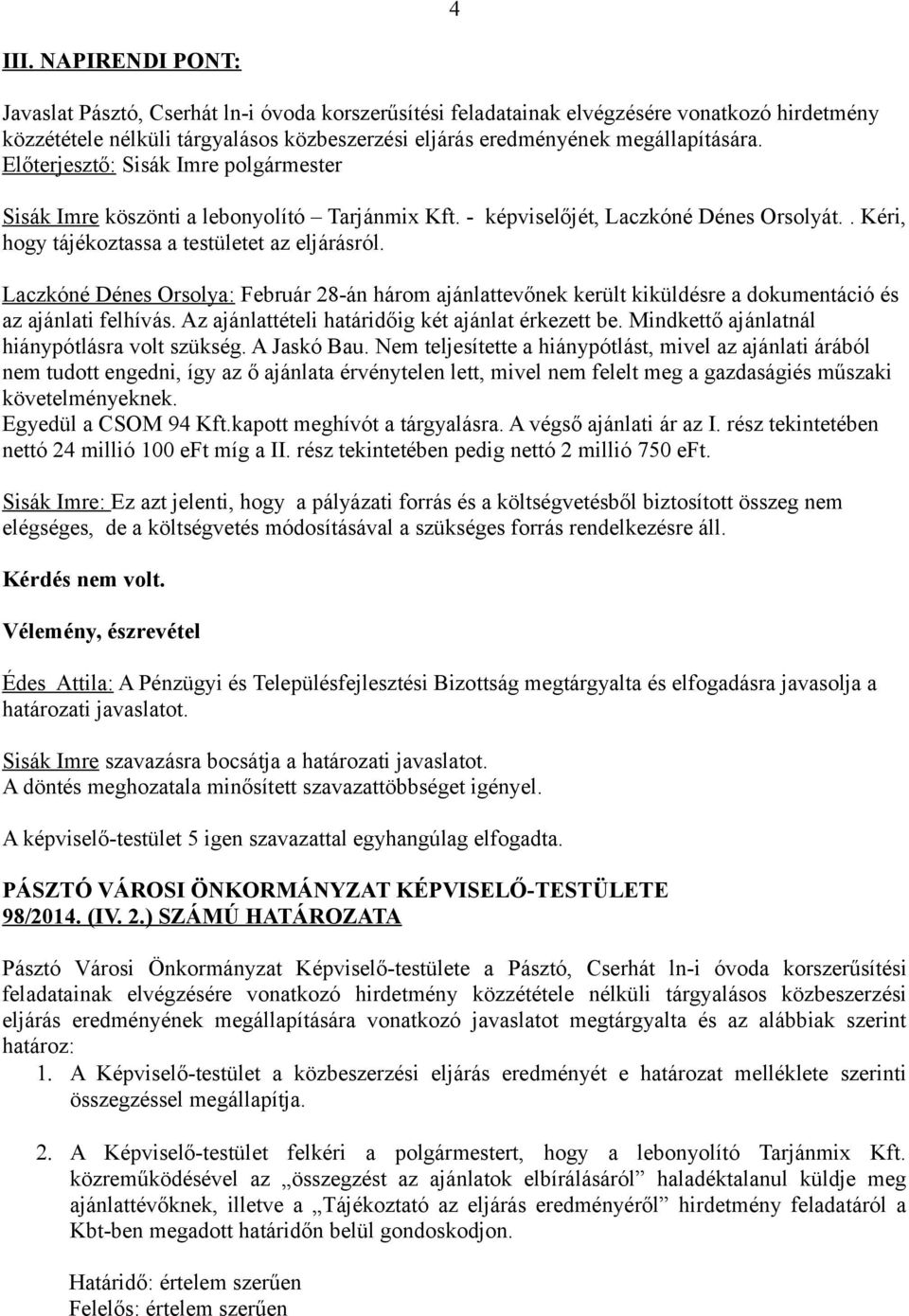 Sisák Imre köszönti a lebonyolító Tarjánmix Kft. - képviselőjét, Laczkóné Dénes Orsolyát.. Kéri, hogy tájékoztassa a testületet az eljárásról.