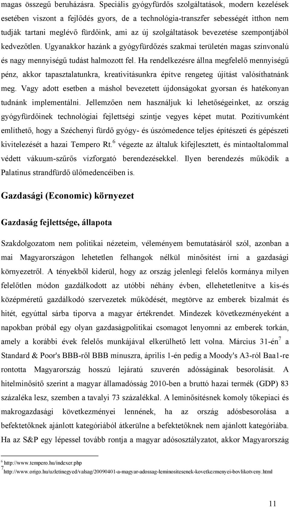 bevezetése szempontjából kedvezőtlen. Ugyanakkor hazánk a gyógyfürdőzés szakmai területén magas színvonalú és nagy mennyiségű tudást halmozott fel.