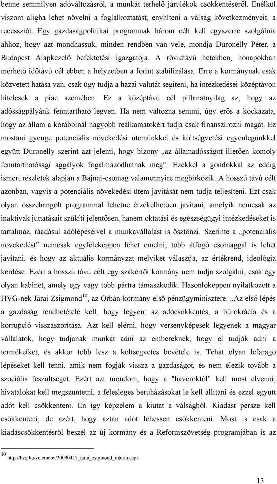 A rövidtávú hetekben, hónapokban mérhető időtávú cél ebben a helyzetben a forint stabilizálása.