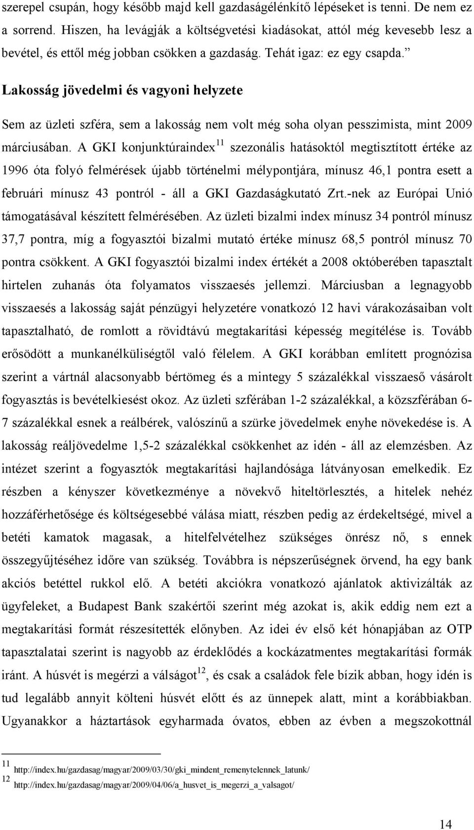 Lakosság jövedelmi és vagyoni helyzete Sem az üzleti szféra, sem a lakosság nem volt még soha olyan pesszimista, mint 2009 márciusában.