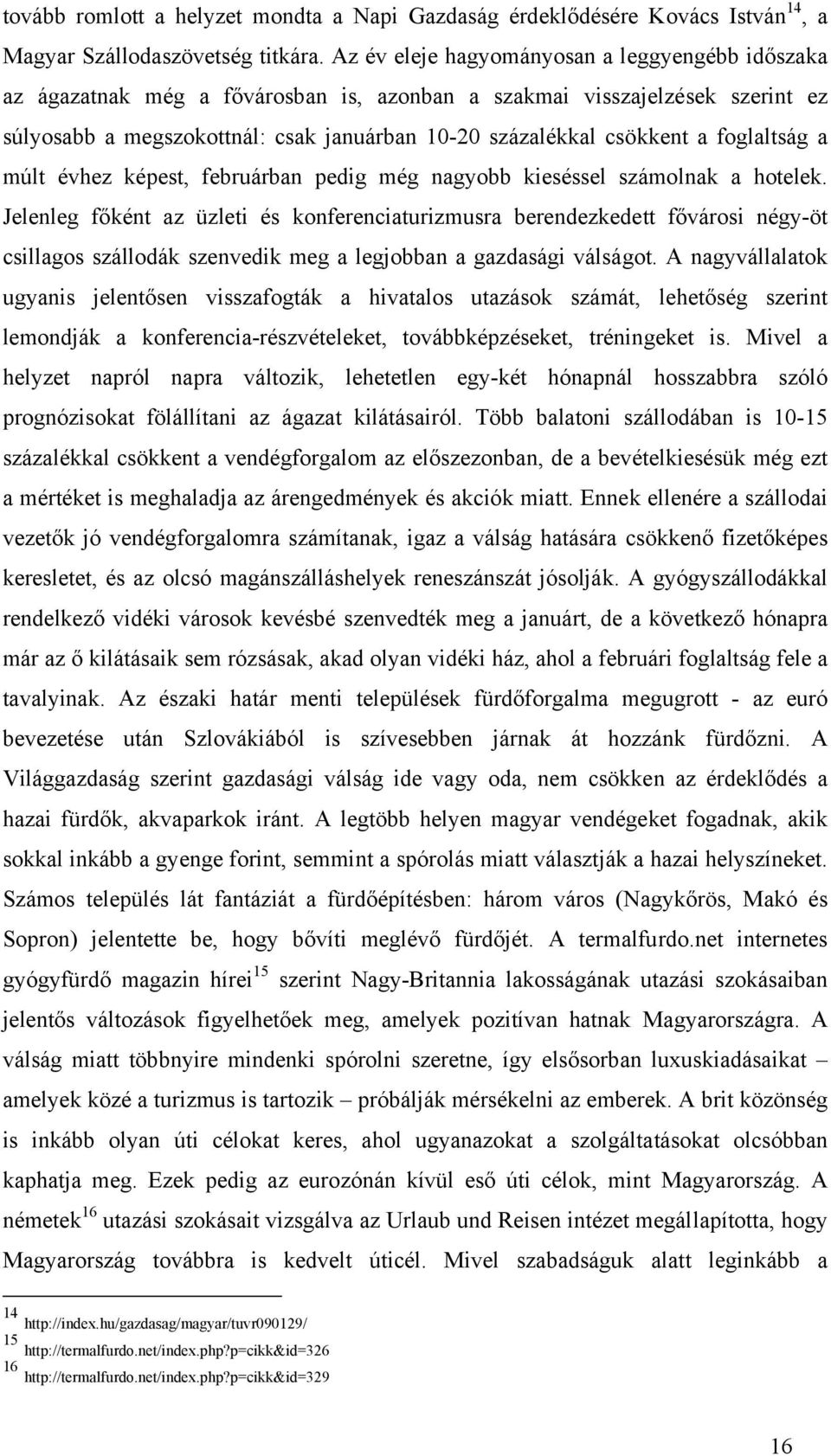 foglaltság a múlt évhez képest, februárban pedig még nagyobb kieséssel számolnak a hotelek.