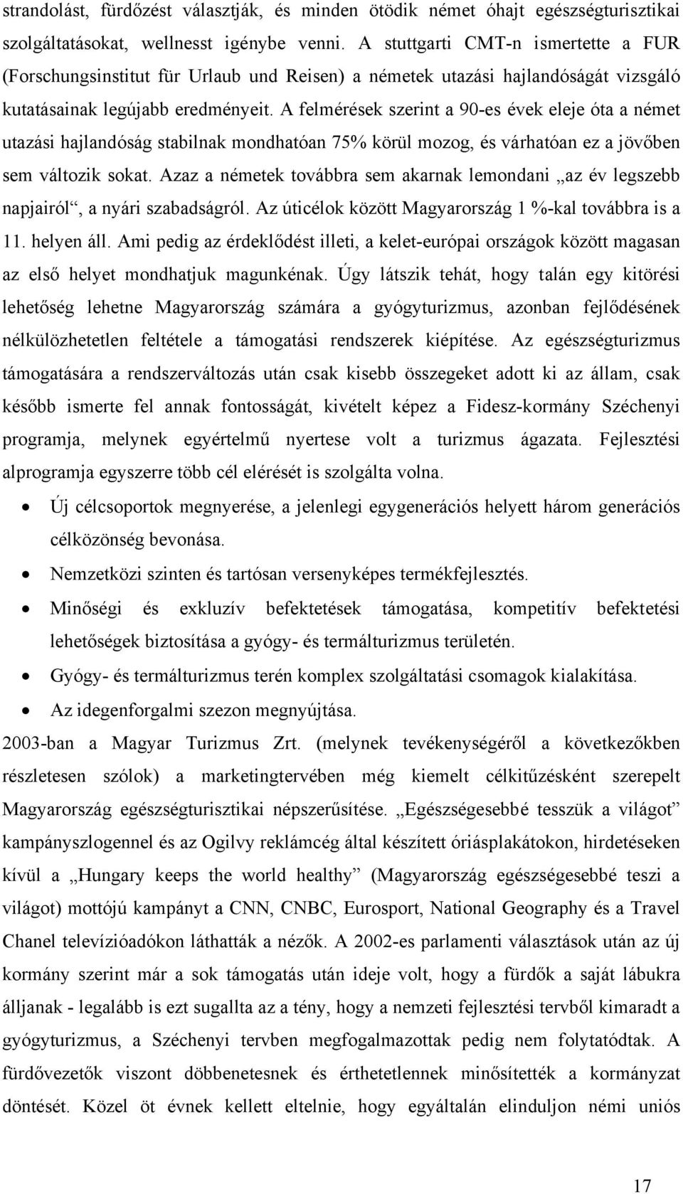 A felmérések szerint a 90-es évek eleje óta a német utazási hajlandóság stabilnak mondhatóan 75% körül mozog, és várhatóan ez a jövőben sem változik sokat.