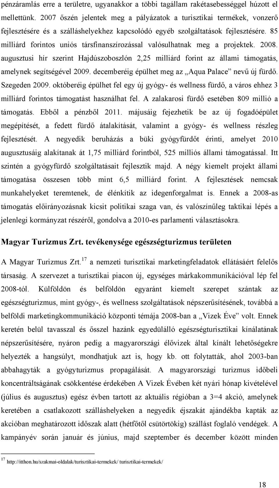 85 milliárd forintos uniós társfinanszírozással valósulhatnak meg a projektek. 2008. augusztusi hír szerint Hajdúszoboszlón 2,25 milliárd forint az állami támogatás, amelynek segítségével 2009.