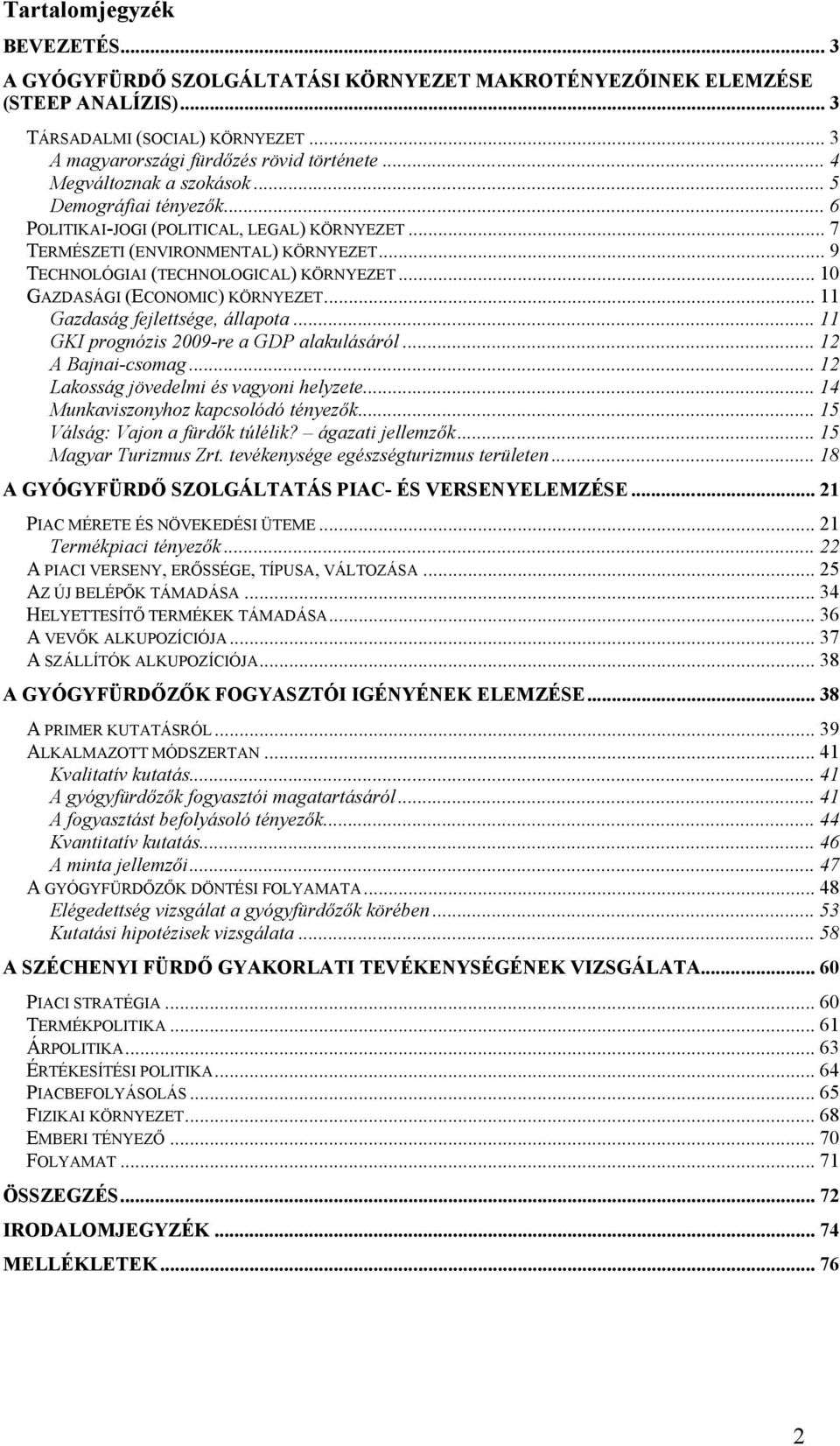 .. 10 GAZDASÁGI (ECONOMIC) KÖRNYEZET... 11 Gazdaság fejlettsége, állapota... 11 GKI prognózis 2009-re a GDP alakulásáról... 12 A Bajnai-csomag... 12 Lakosság jövedelmi és vagyoni helyzete.